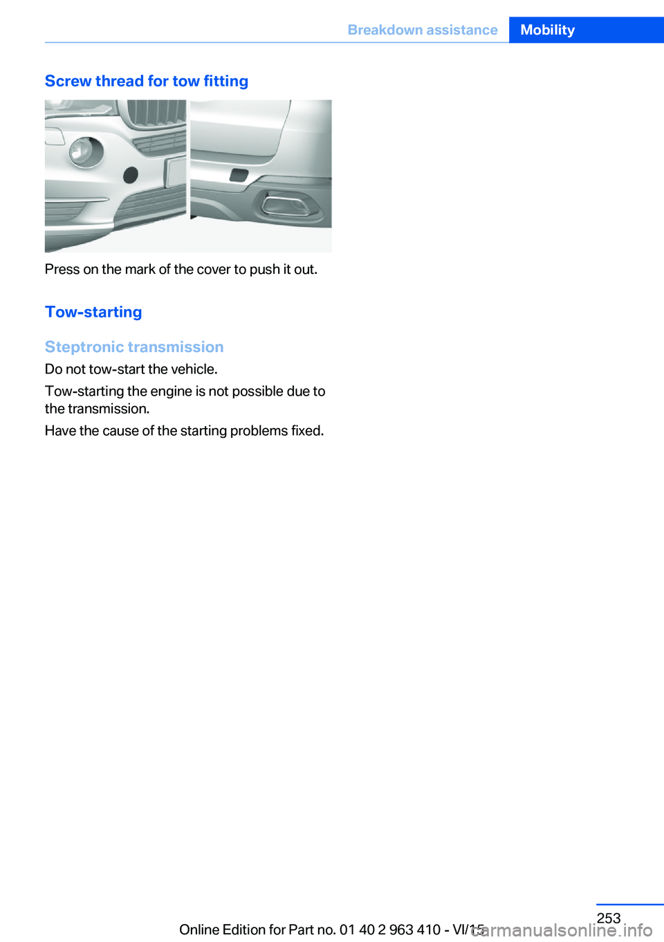 BMW X5 XDRIVE35I 2015 Owners Manual Screw thread for tow fitting
Press on the mark of the cover to push it out.Tow-starting
Steptronic transmission
Do not tow-start the vehicle.
Tow-starting the engine is not possible due to
the transmi BMW X5 XDRIVE35I 2015 Owners Manual Screw thread for tow fitting
Press on the mark of the cover to push it out.Tow-starting
Steptronic transmission
Do not tow-start the vehicle.
Tow-starting the engine is not possible due to
the transmi