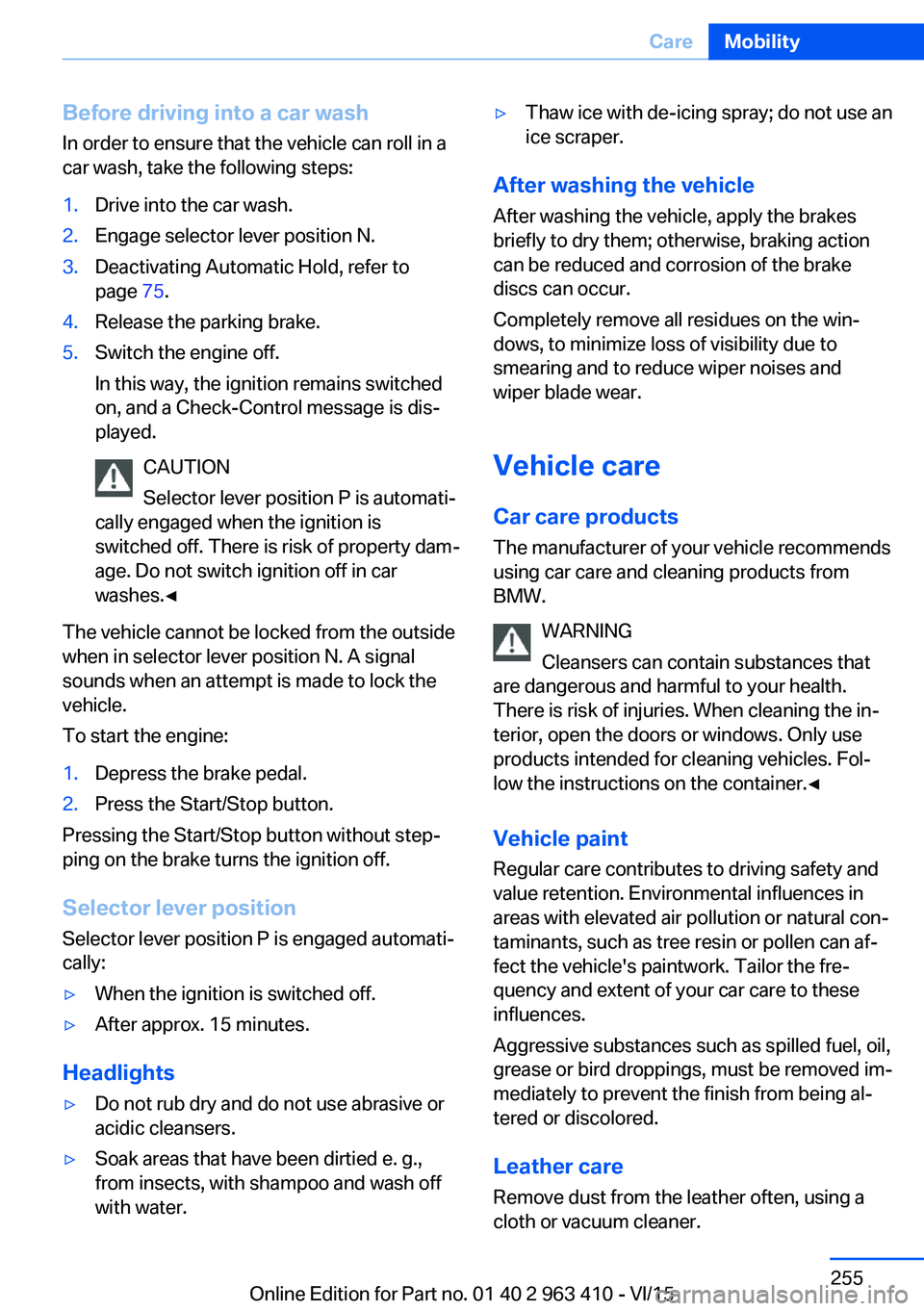 BMW X5 XDRIVE35I 2015 Owners Manual Before driving into a car wash
In order to ensure that the vehicle can roll in a
car wash, take the following steps:1.Drive into the car wash.2.Engage selector lever position N.3.Deactivating Automati BMW X5 XDRIVE35I 2015 Owners Manual Before driving into a car wash
In order to ensure that the vehicle can roll in a
car wash, take the following steps:1.Drive into the car wash.2.Engage selector lever position N.3.Deactivating Automati