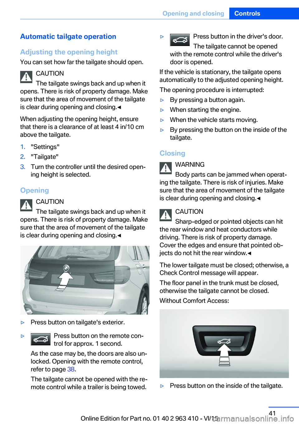BMW X5 XDRIVE35I 2015 Service Manual Automatic tailgate operation
Adjusting the opening height
You can set how far the tailgate should open.
CAUTION
The tailgate swings back and up when it
opens. There is risk of property damage. Make
su BMW X5 XDRIVE35I 2015 Service Manual Automatic tailgate operation
Adjusting the opening height
You can set how far the tailgate should open.
CAUTION
The tailgate swings back and up when it
opens. There is risk of property damage. Make
su