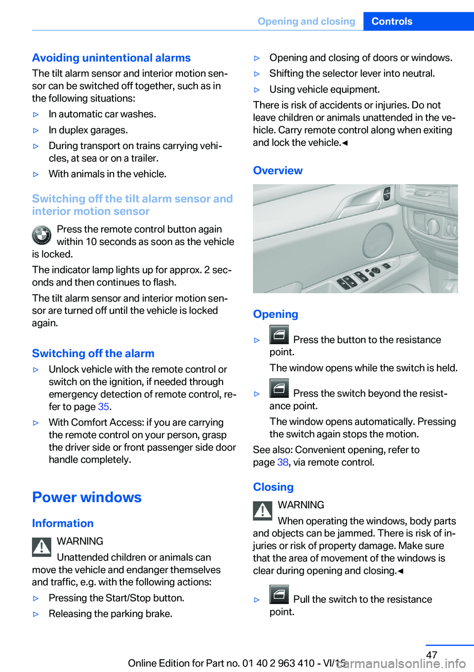 BMW X5 XDRIVE35I 2015 Service Manual Avoiding unintentional alarms
The tilt alarm sensor and interior motion sen‐
sor can be switched off together, such as in
the following situations:▷In automatic car washes.▷In duplex garages.▷ BMW X5 XDRIVE35I 2015 Service Manual Avoiding unintentional alarms
The tilt alarm sensor and interior motion sen‐
sor can be switched off together, such as in
the following situations:▷In automatic car washes.▷In duplex garages.▷