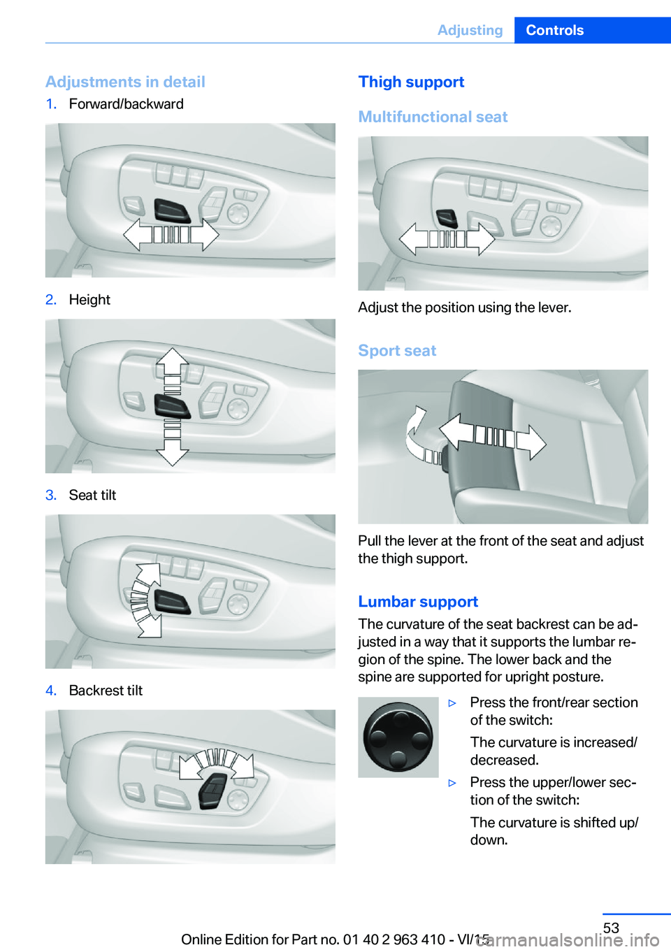 BMW X5 XDRIVE35I 2015 Workshop Manual Adjustments in detail1.Forward/backward2.Height3.Seat tilt4.Backrest tiltThigh support
Multifunctional seat
Adjust the position using the lever.
Sport seat
Pull the lever at the front of the seat and BMW X5 XDRIVE35I 2015 Workshop Manual Adjustments in detail1.Forward/backward2.Height3.Seat tilt4.Backrest tiltThigh support
Multifunctional seat
Adjust the position using the lever.
Sport seat
Pull the lever at the front of the seat and