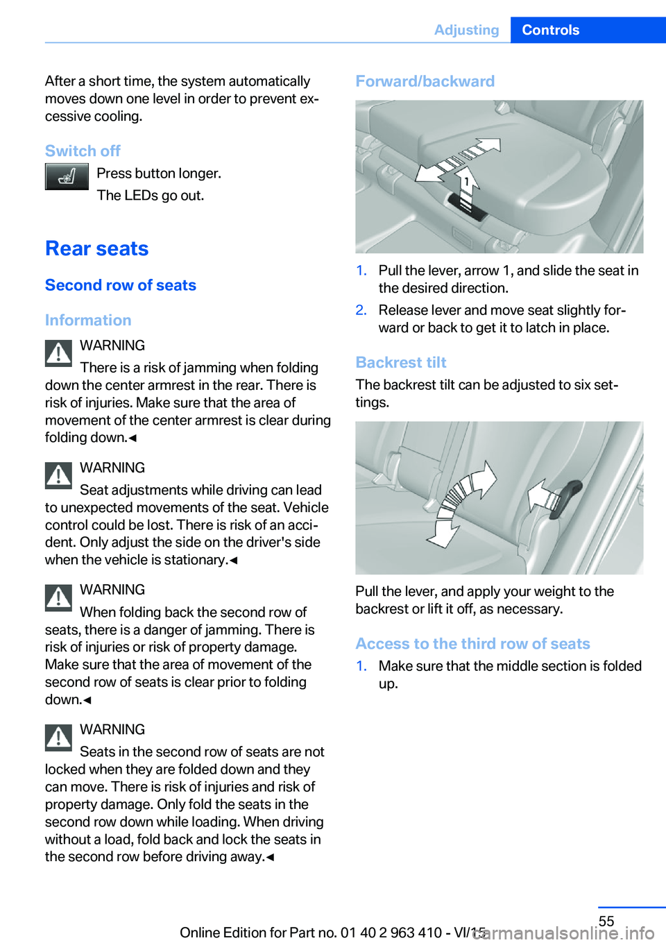 BMW X5 XDRIVE35I 2015 Workshop Manual After a short time, the system automatically
moves down one level in order to prevent ex‐
cessive cooling.
Switch off Press button longer.
The LEDs go out.
Rear seats Second row of seats
Information BMW X5 XDRIVE35I 2015 Workshop Manual After a short time, the system automatically
moves down one level in order to prevent ex‐
cessive cooling.
Switch off Press button longer.
The LEDs go out.
Rear seats Second row of seats
Information