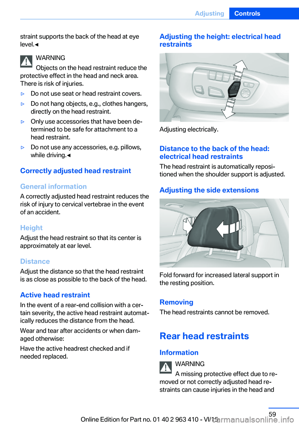 BMW X5 XDRIVE35I 2015 Workshop Manual straint supports the back of the head at eye
level.◀
WARNING
Objects on the head restraint reduce the
protective effect in the head and neck area.
There is risk of injuries.▷Do not use seat or hea BMW X5 XDRIVE35I 2015 Workshop Manual straint supports the back of the head at eye
level.◀
WARNING
Objects on the head restraint reduce the
protective effect in the head and neck area.
There is risk of injuries.▷Do not use seat or hea