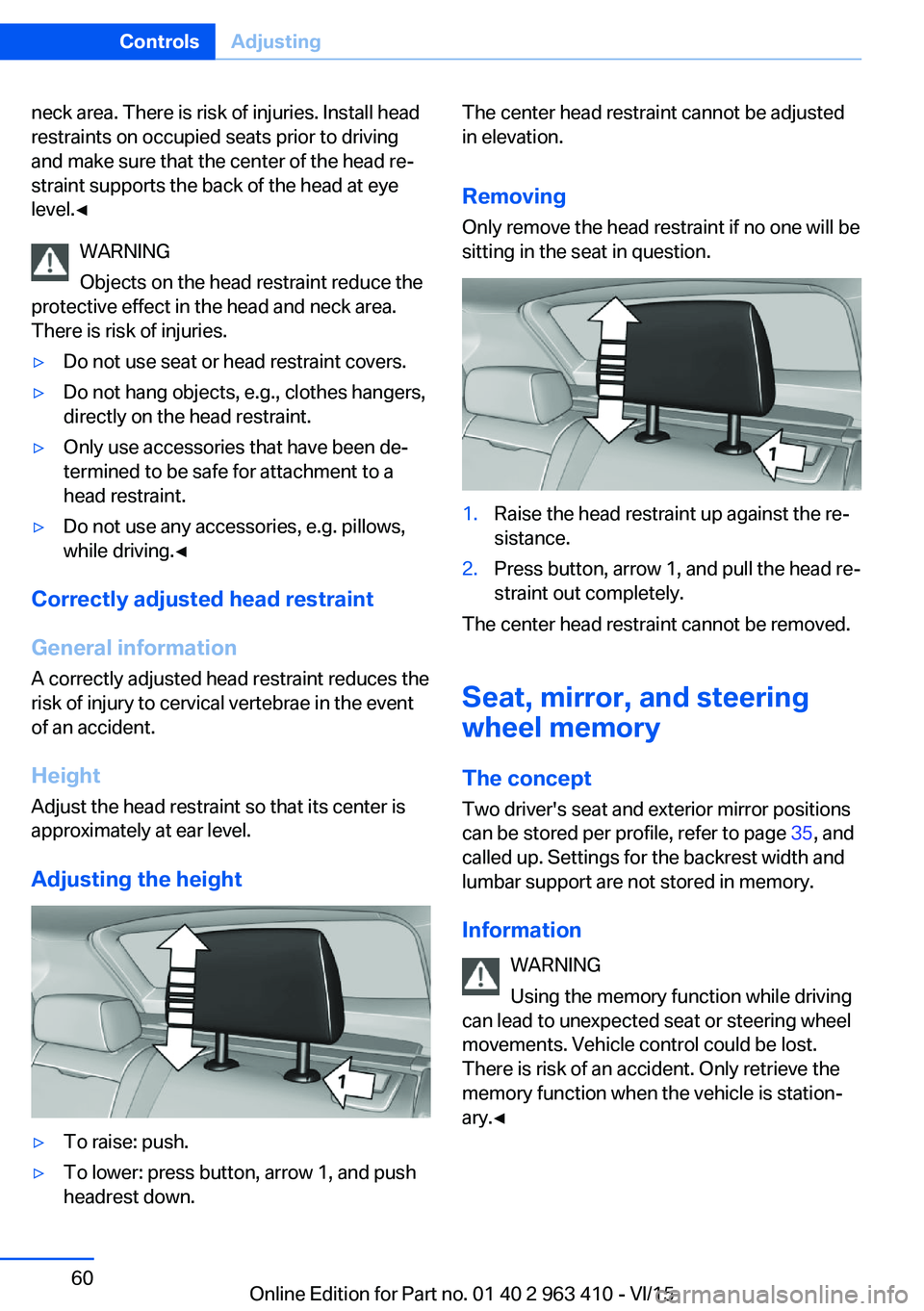 BMW X5 XDRIVE35I 2015 Workshop Manual neck area. There is risk of injuries. Install head
restraints on occupied seats prior to driving
and make sure that the center of the head re‐
straint supports the back of the head at eye
level.◀
BMW X5 XDRIVE35I 2015 Workshop Manual neck area. There is risk of injuries. Install head
restraints on occupied seats prior to driving
and make sure that the center of the head re‐
straint supports the back of the head at eye
level.◀