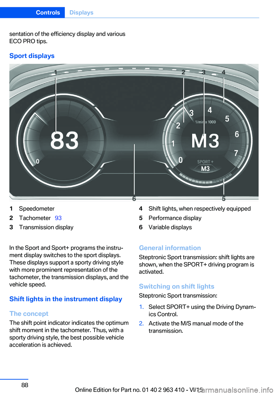 BMW X5 XDRIVE35I 2015 Owners Manual sentation of the efficiency display and various
ECO PRO tips.
Sport displays
1Speedometer2Tachometer 933Transmission display4Shift lights, when respectively equipped5Performance display6Variable BMW X5 XDRIVE35I 2015 Owners Manual sentation of the efficiency display and various
ECO PRO tips.
Sport displays
1Speedometer2Tachometer 933Transmission display4Shift lights, when respectively equipped5Performance display6Variable