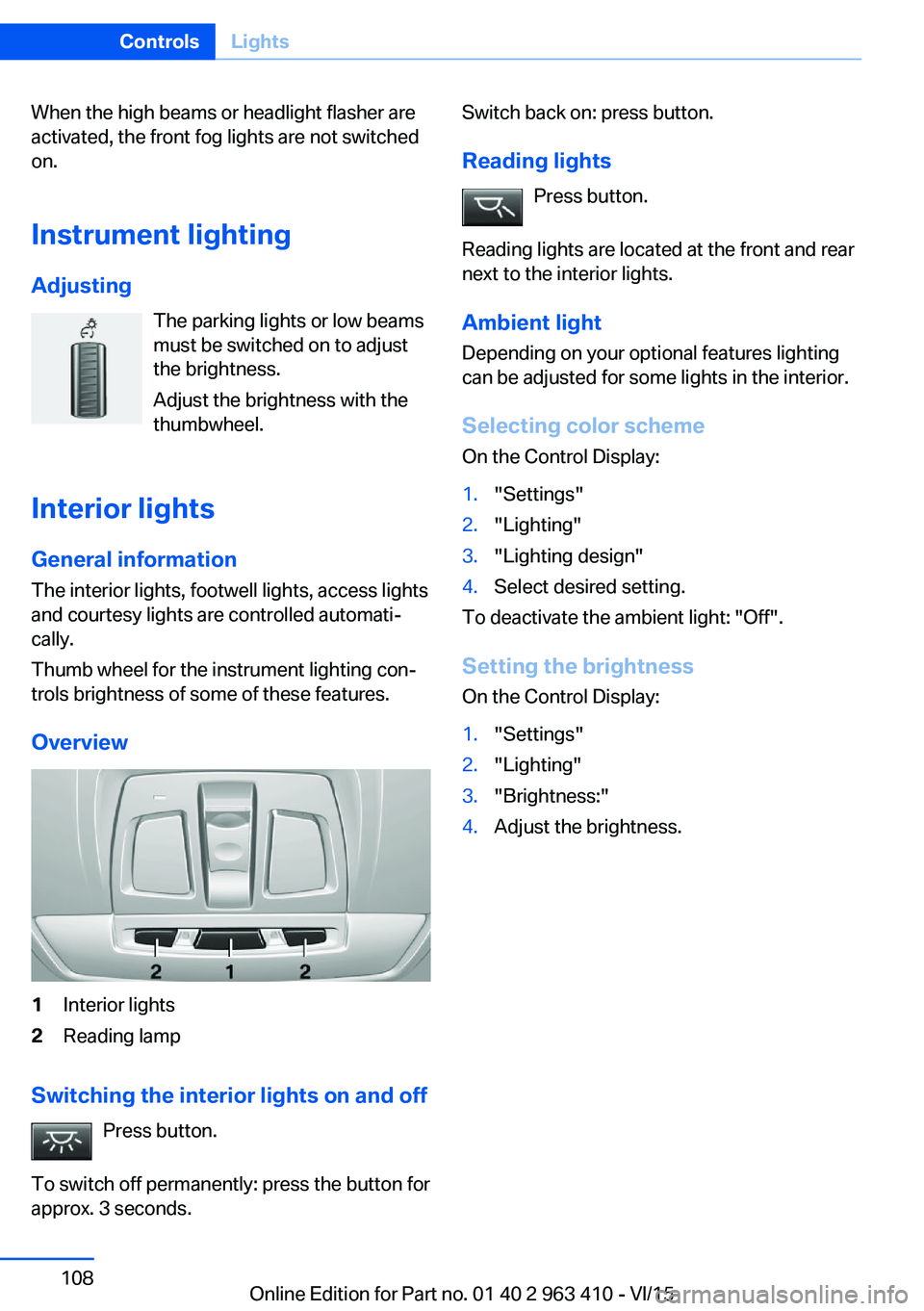 BMW X5 XDRIVE50I 2016  Owners Manual When the high beams or headlight flasher are
activated, the front fog lights are not switched
on.
Instrument lighting Adjusting The parking lights or low beams
must be switched on to adjust
the bright