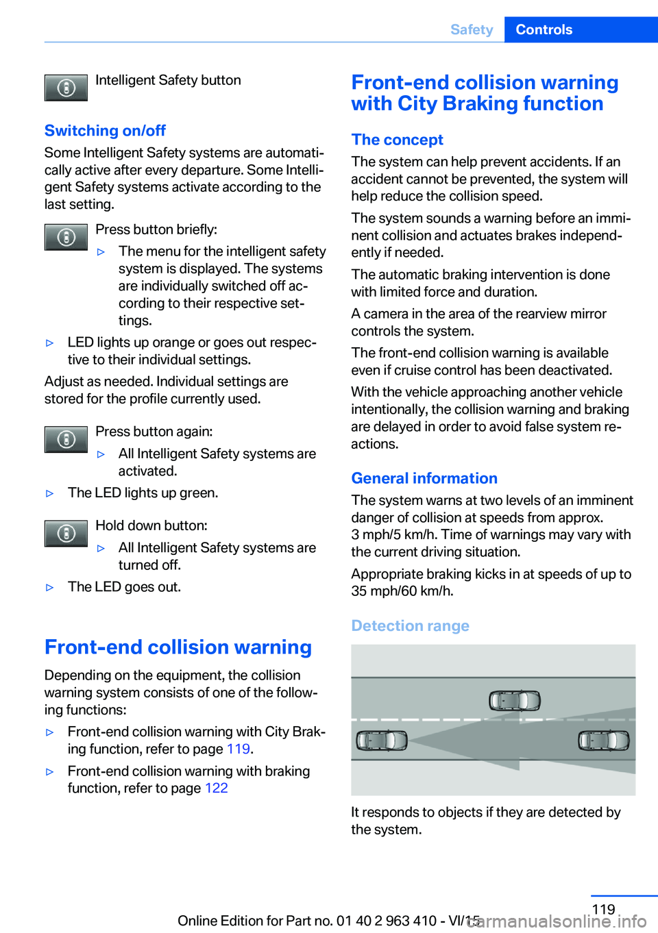 BMW X5 XDRIVE50I 2016  Owners Manual Intelligent Safety button
Switching on/off Some Intelligent Safety systems are automati‐
cally active after every departure. Some Intelli‐
gent Safety systems activate according to the
last settin