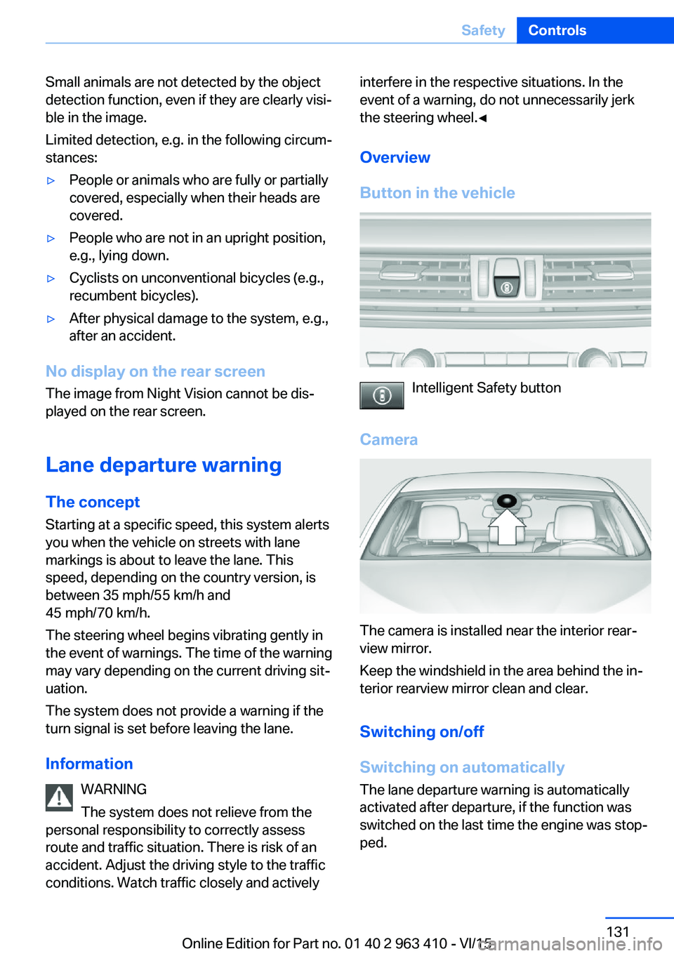 BMW X5 XDRIVE50I 2016 Owners Manual Small animals are not detected by the object
detection function, even if they are clearly visi‐
ble in the image.
Limited detection, e.g. in the following circum‐
stances:▷People or animals who BMW X5 XDRIVE50I 2016 Owners Manual Small animals are not detected by the object
detection function, even if they are clearly visi‐
ble in the image.
Limited detection, e.g. in the following circum‐
stances:▷People or animals who