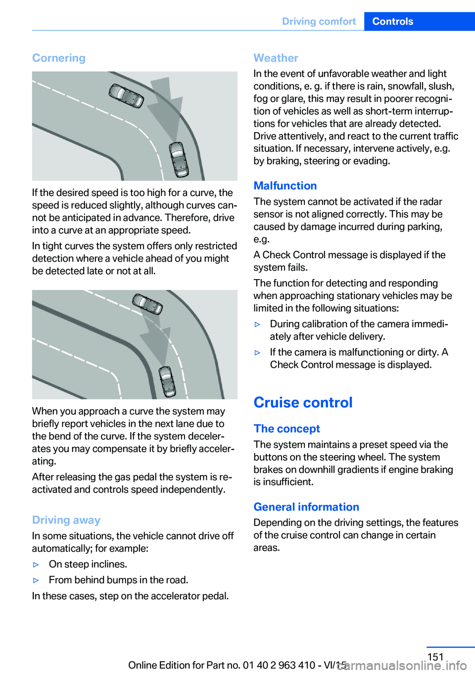 BMW X5 XDRIVE50I 2016 Owners Manual Cornering
If the desired speed is too high for a curve, the
speed is reduced slightly, although curves can‐
not be anticipated in advance. Therefore, drive
into a curve at an appropriate speed.
In t BMW X5 XDRIVE50I 2016 Owners Manual Cornering
If the desired speed is too high for a curve, the
speed is reduced slightly, although curves can‐
not be anticipated in advance. Therefore, drive
into a curve at an appropriate speed.
In t