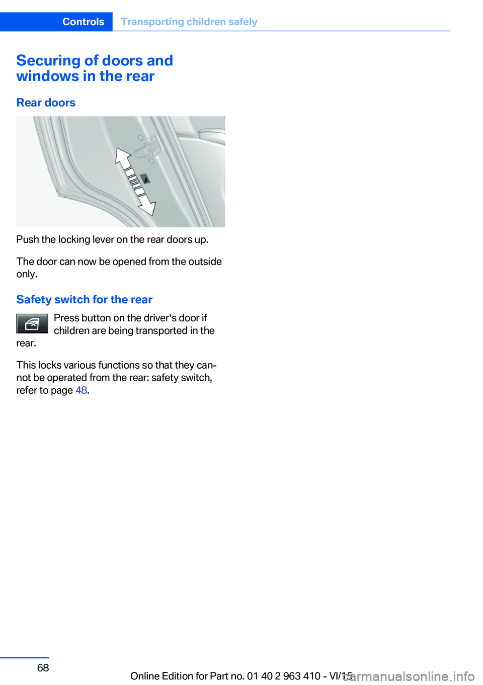 BMW X5 XDRIVE50I 2016 Repair Manual Securing of doors and
windows in the rear
Rear doors
Push the locking lever on the rear doors up.
The door can now be opened from the outside
only.
Safety switch for the rear Press button on the drive