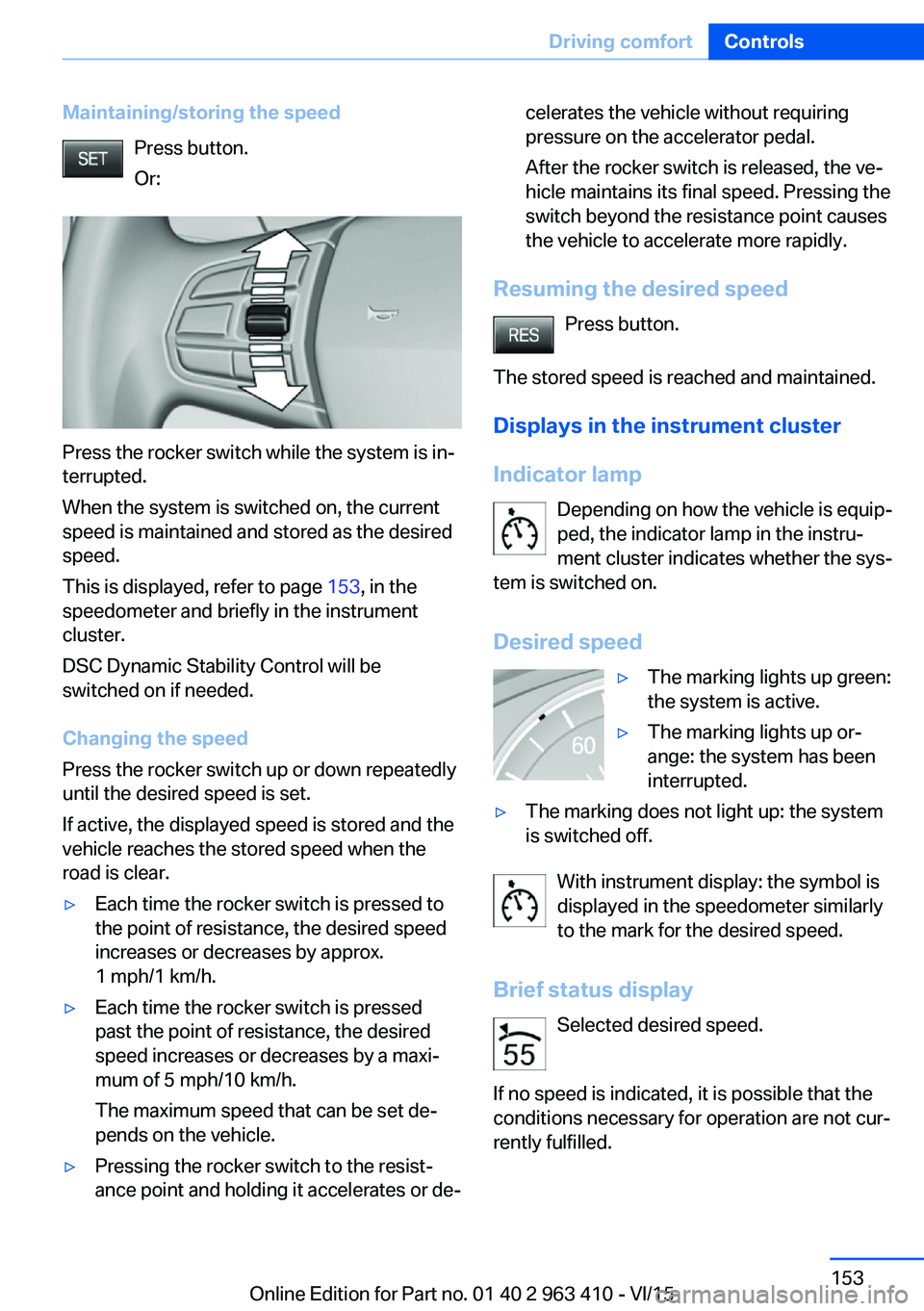 BMW X5 XDRIVE50I 2015  Owners Manual Maintaining/storing the speedPress button.
Or:
Press the rocker switch while the system is in‐
terrupted.
When the system is switched on, the current
speed is maintained and stored as the desired
sp