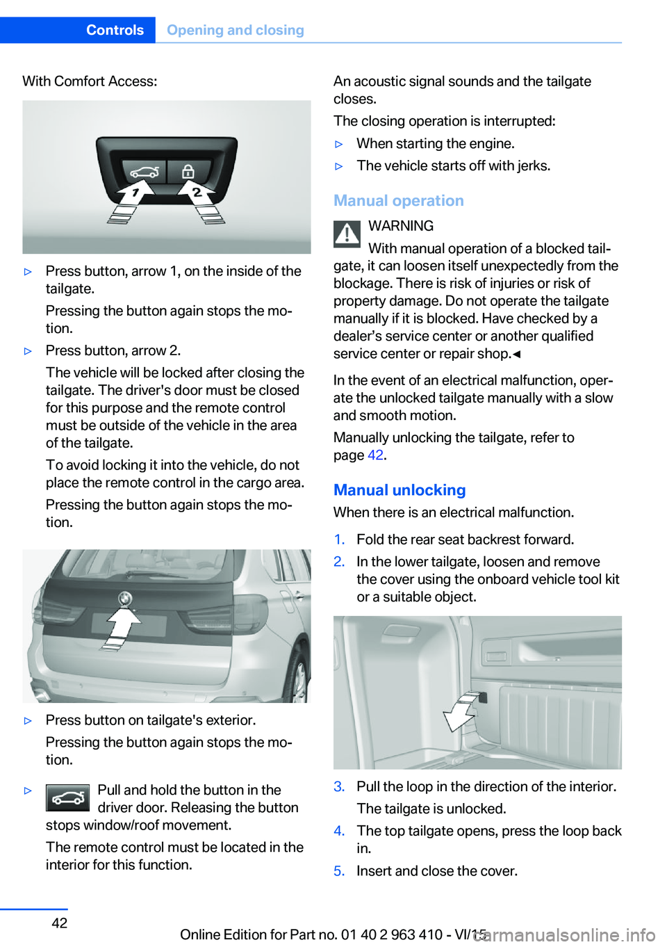 BMW X5 XDRIVE50I 2015 Owners Manual With Comfort Access:▷Press button, arrow 1, on the inside of the
tailgate.
Pressing the button again stops the mo‐
tion.▷Press button, arrow 2.
The vehicle will be locked after closing the
tailg BMW X5 XDRIVE50I 2015 Owners Manual With Comfort Access:▷Press button, arrow 1, on the inside of the
tailgate.
Pressing the button again stops the mo‐
tion.▷Press button, arrow 2.
The vehicle will be locked after closing the
tailg