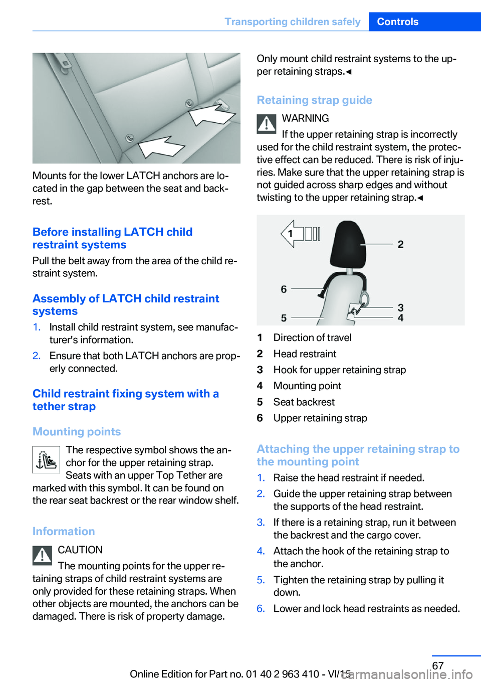 BMW X5 XDRIVE50I 2015  Owners Manual Mounts for the lower LATCH anchors are lo‐
cated in the gap between the seat and back‐
rest.
Before installing LATCH child
restraint systems
Pull the belt away from the area of the child re‐
str