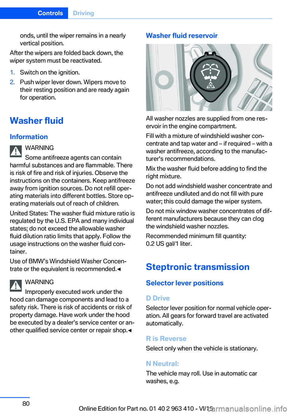 BMW X5 XDRIVE50I 2015 Owners Manual onds, until the wiper remains in a nearly
vertical position.
After the wipers are folded back down, the
wiper system must be reactivated.
1.Switch on the ignition.2.Push wiper lever down. Wipers move BMW X5 XDRIVE50I 2015 Owners Manual onds, until the wiper remains in a nearly
vertical position.
After the wipers are folded back down, the
wiper system must be reactivated.
1.Switch on the ignition.2.Push wiper lever down. Wipers move