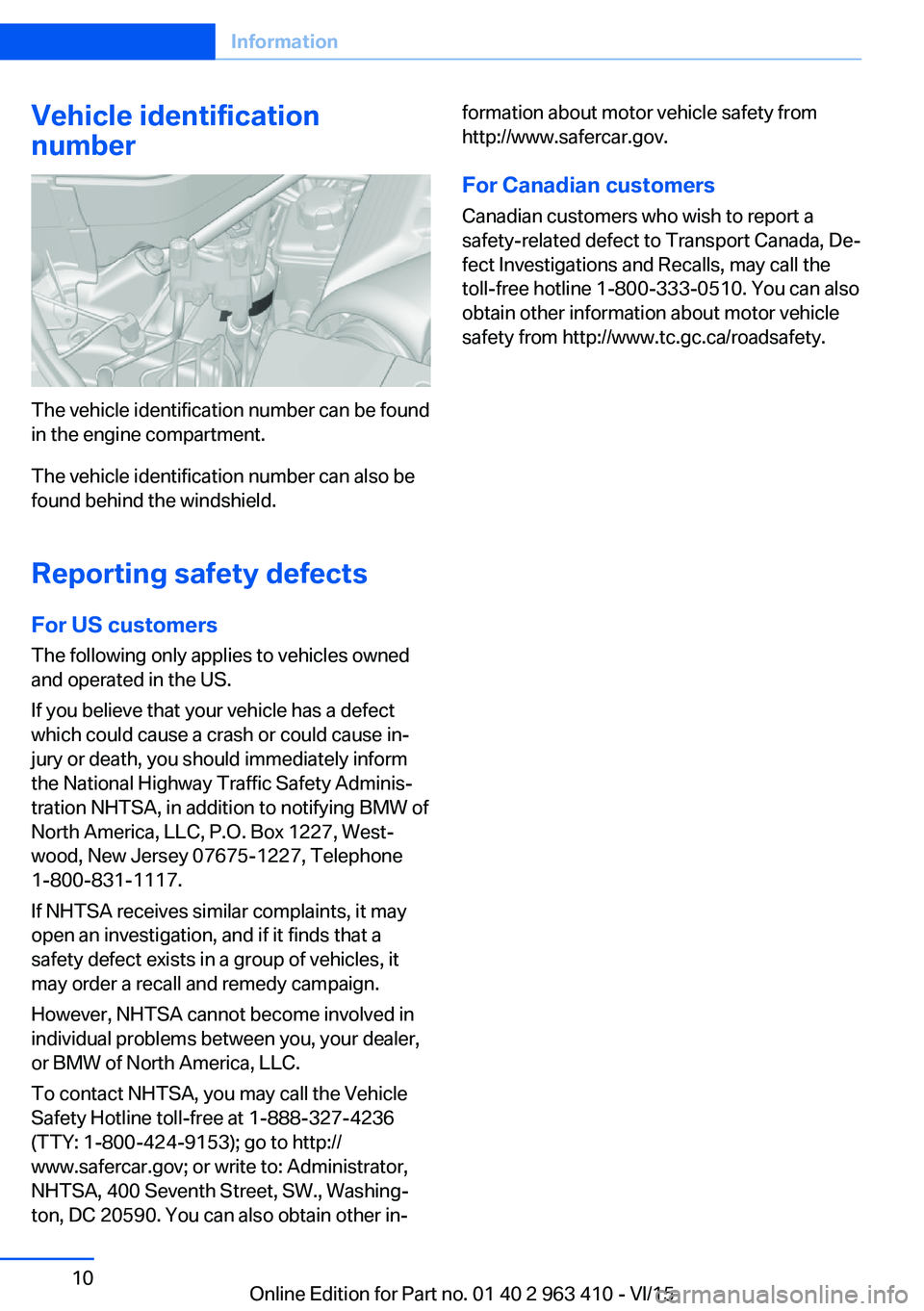 BMW X5 XDRIVE50I 2015 Owners Manual Vehicle identification
number
The vehicle identification number can be found
in the engine compartment.
The vehicle identification number can also be
found behind the windshield.
Reporting safety defe BMW X5 XDRIVE50I 2015 Owners Manual Vehicle identification
number
The vehicle identification number can be found
in the engine compartment.
The vehicle identification number can also be
found behind the windshield.
Reporting safety defe