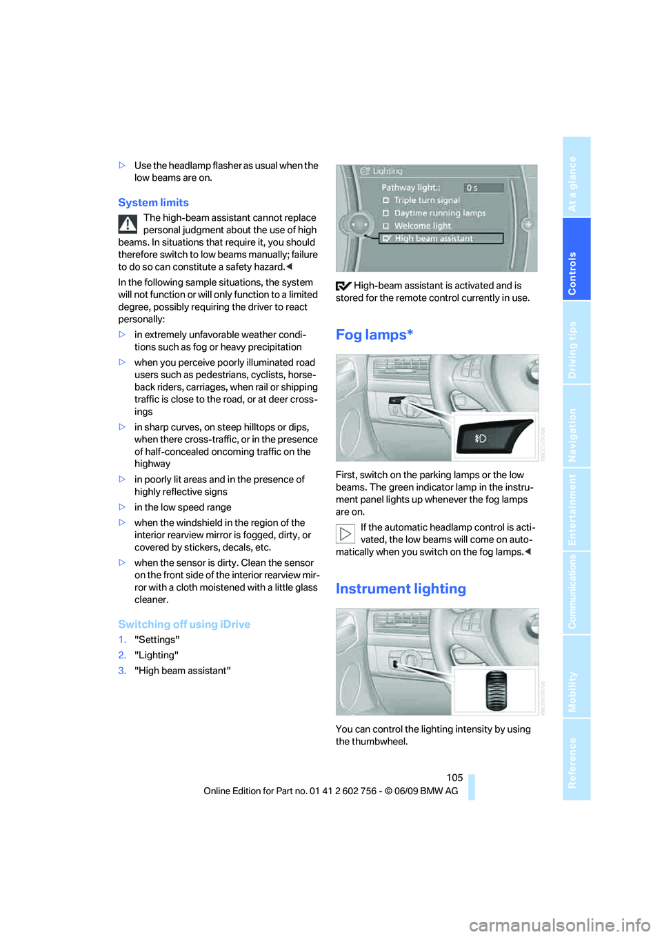 BMW X6 2010 Owners Manual Controls
105Reference
At a glance
Driving tips
Communications
Navigation
Entertainment
Mobility
>Use the headlamp flasher as usual when the
low beams are on.
System limits
The high-beam assistant ca BMW X6 2010 Owners Manual Controls
105Reference
At a glance
Driving tips
Communications
Navigation
Entertainment
Mobility
>Use the headlamp flasher as usual when the
low beams are on.
System limits
The high-beam assistant ca