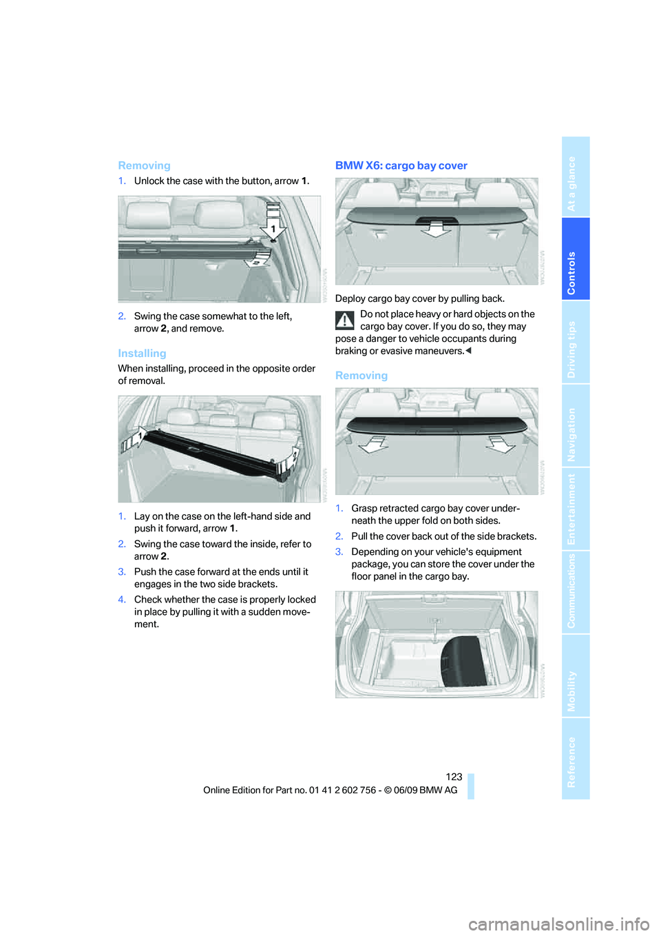 BMW X6 2010 Owners Manual Controls
123Reference
At a glance
Driving tips
Communications
Navigation
Entertainment
Mobility
Removing
1.Unlock the case with the button, arrow1.
2.Swing the case somewhat to the left,
arrow2, and BMW X6 2010 Owners Manual Controls
123Reference
At a glance
Driving tips
Communications
Navigation
Entertainment
Mobility
Removing
1.Unlock the case with the button, arrow1.
2.Swing the case somewhat to the left,
arrow2, and