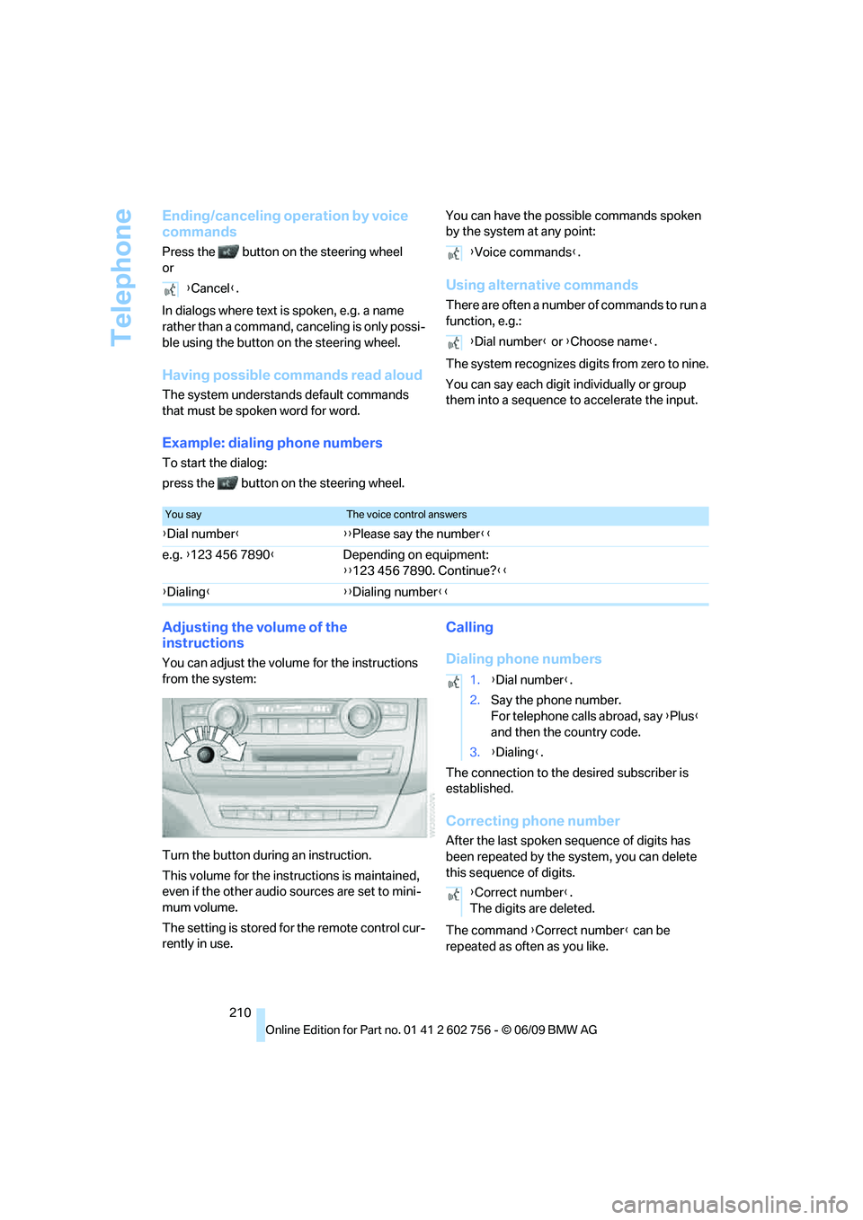 BMW X6 2010 Owners Manual Telephone
210
Ending/canceling operation by voice
commands
Press the button on the steering wheel
or
In dialogs where text is spoken, e.g. a name
rather than a command, canceling is only possi-
ble BMW X6 2010 Owners Manual Telephone
210
Ending/canceling operation by voice
commands
Press the button on the steering wheel
or
In dialogs where text is spoken, e.g. a name
rather than a command, canceling is only possi-
ble