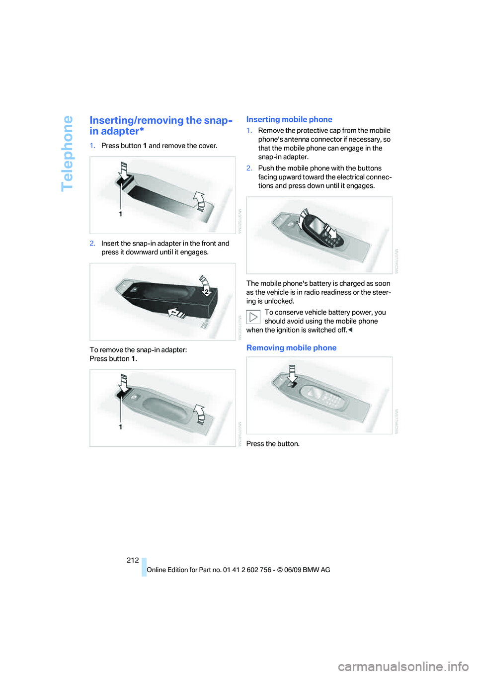 BMW X6 2010 Owners Manual Telephone
212
Inserting/removing the snap-
in adapter*
1.Press button1 and remove the cover.
2.Insert the snap-in adapter in the front and
press it downward until it engages.
To remove the snap-in ad BMW X6 2010 Owners Manual Telephone
212
Inserting/removing the snap-
in adapter*
1.Press button1 and remove the cover.
2.Insert the snap-in adapter in the front and
press it downward until it engages.
To remove the snap-in ad