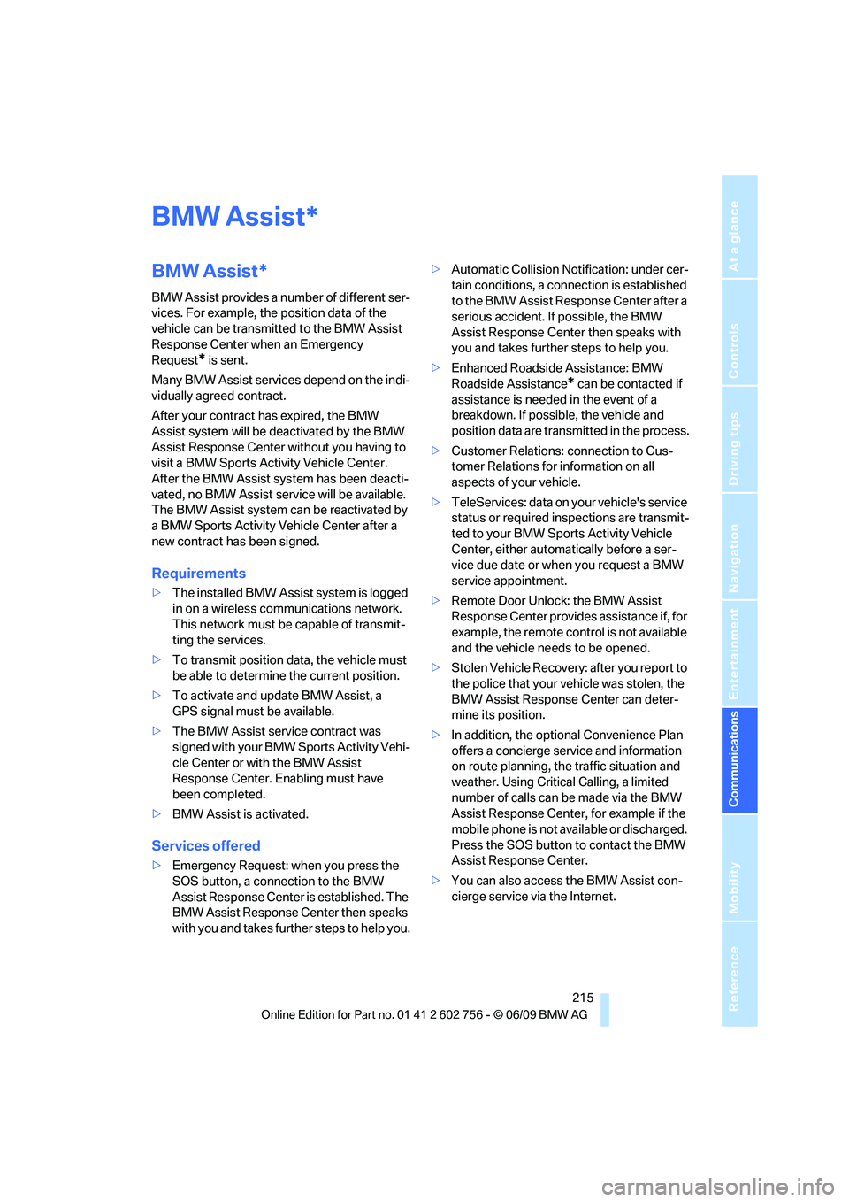 BMW X6 2010 Owners Manual 215
Entertainment
Reference
At a glance
Controls
Driving tips Communications
Navigation
Mobility
BMW Assist
BMW Assist*
BMW Assist provides a number of different ser-
vices. For example, the position BMW X6 2010 Owners Manual 215
Entertainment
Reference
At a glance
Controls
Driving tips Communications
Navigation
Mobility
BMW Assist
BMW Assist*
BMW Assist provides a number of different ser-
vices. For example, the position