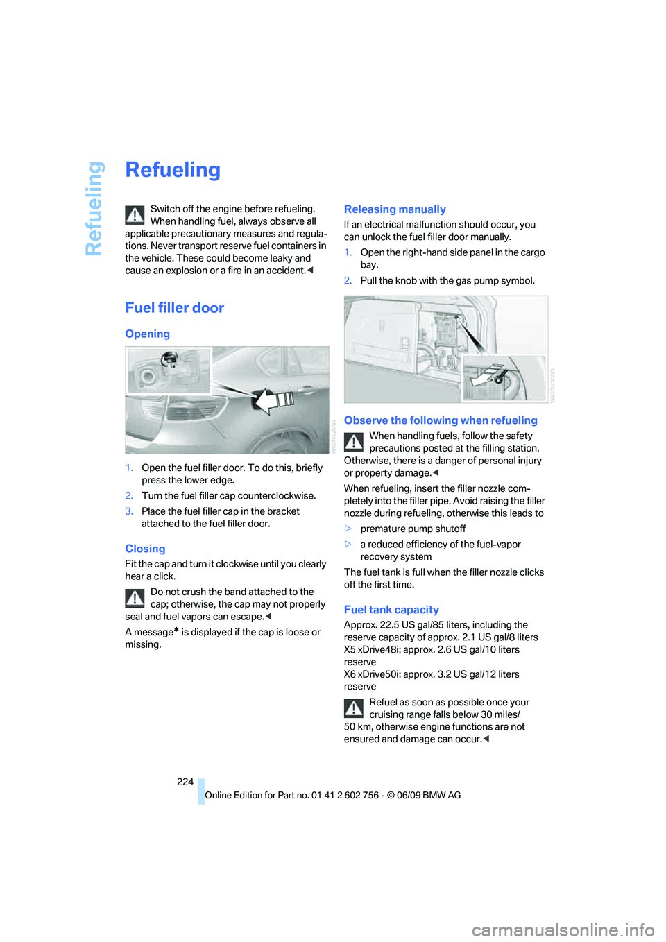 BMW X6 2010 Owners Manual Refueling
224
Refueling
Switch off the engine before refueling.
When handling fuel, always observe all
applicable precautionary measures and regula-
tions. Never transport reserve fuel containers in BMW X6 2010 Owners Manual Refueling
224
Refueling
Switch off the engine before refueling.
When handling fuel, always observe all
applicable precautionary measures and regula-
tions. Never transport reserve fuel containers in