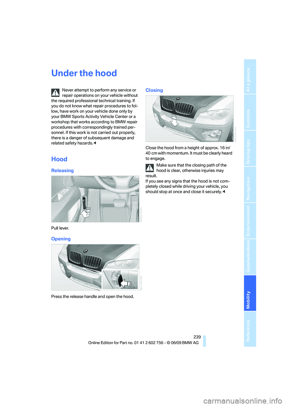 BMW X6 2010 Owners Manual Mobility
239Reference
At a glance
Controls
Driving tips
Communications
Navigation
Entertainment
Under the hood
Never attempt to perform any service or
repair operations on your vehicle without
the BMW X6 2010 Owners Manual Mobility
239Reference
At a glance
Controls
Driving tips
Communications
Navigation
Entertainment
Under the hood
Never attempt to perform any service or
repair operations on your vehicle without
the