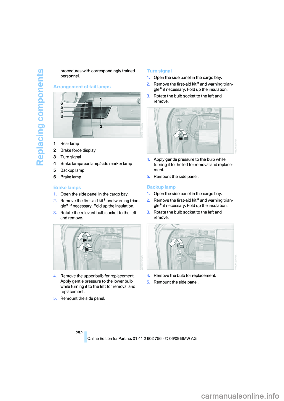 BMW X6 2010 Owners Manual Replacing components
252 procedures with correspondingly trained
personnel.
Arrangement of tail lamps
1Rear lamp
2Brake force display
3Turn signal
4Brake lamp/rear lamp/side marker lamp
5Backup lamp
BMW X6 2010 Owners Manual Replacing components
252 procedures with correspondingly trained
personnel.
Arrangement of tail lamps
1Rear lamp
2Brake force display
3Turn signal
4Brake lamp/rear lamp/side marker lamp
5Backup lamp