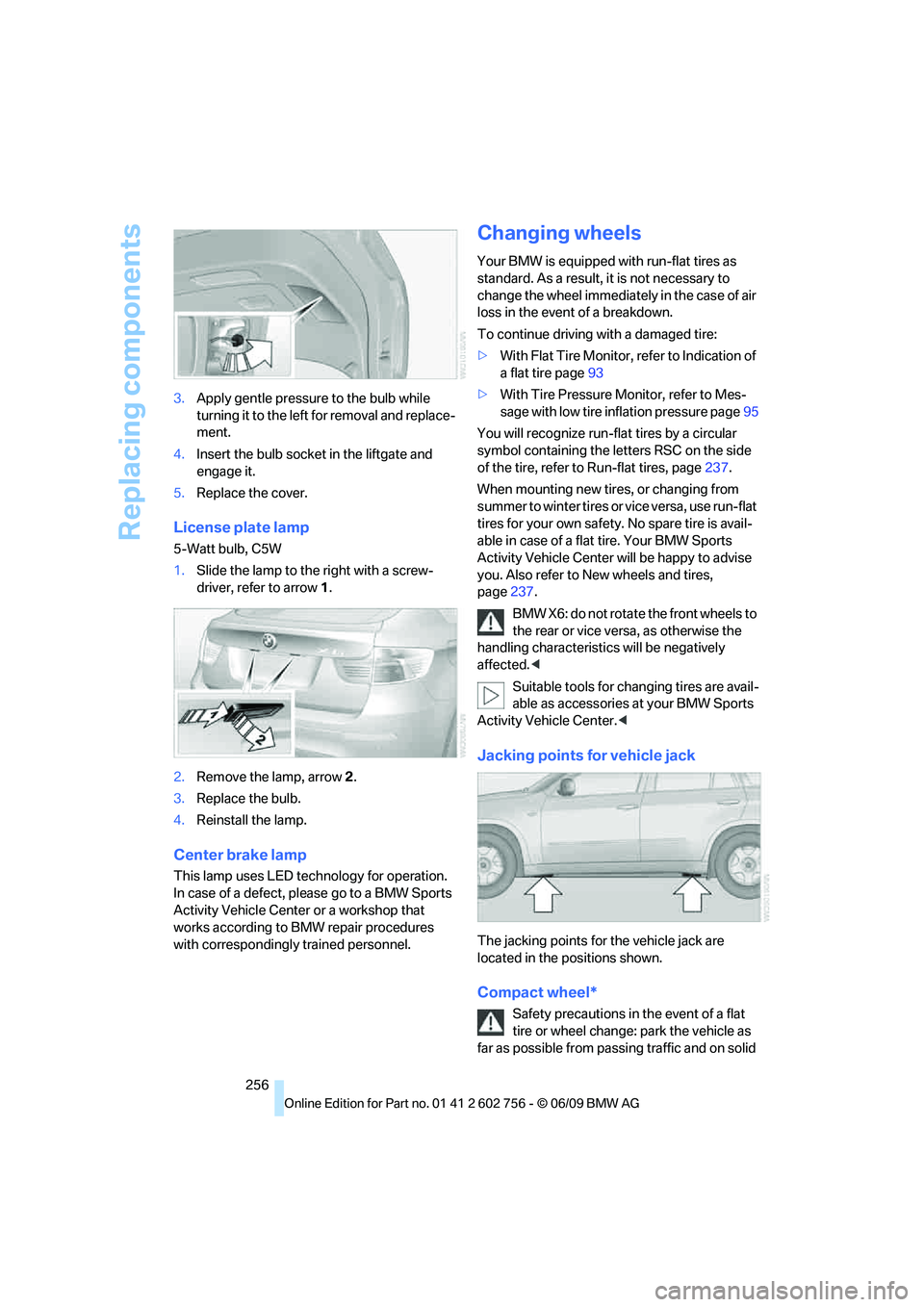 BMW X6 2010 Owners Manual Replacing components
256 3.Apply gentle pressure to the bulb while
turning it to the left for removal and replace-
ment.
4.Insert the bulb socket in the liftgate and
engage it.
5.Replace the cover.
BMW X6 2010 Owners Manual Replacing components
256 3.Apply gentle pressure to the bulb while
turning it to the left for removal and replace-
ment.
4.Insert the bulb socket in the liftgate and
engage it.
5.Replace the cover.
