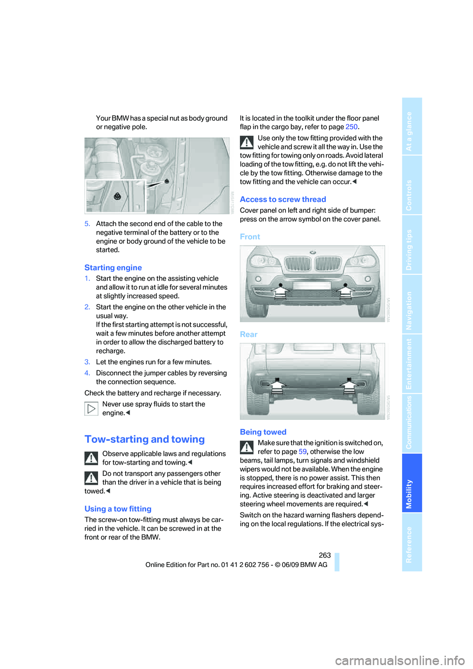 BMW X6 2010 Owners Manual Mobility
263Reference
At a glance
Controls
Driving tips
Communications
Navigation
Entertainment
Your BMW has a special nut as body ground
or negative pole.
5.Attach the second end of the cable to th BMW X6 2010 Owners Manual Mobility
263Reference
At a glance
Controls
Driving tips
Communications
Navigation
Entertainment
Your BMW has a special nut as body ground
or negative pole.
5.Attach the second end of the cable to th