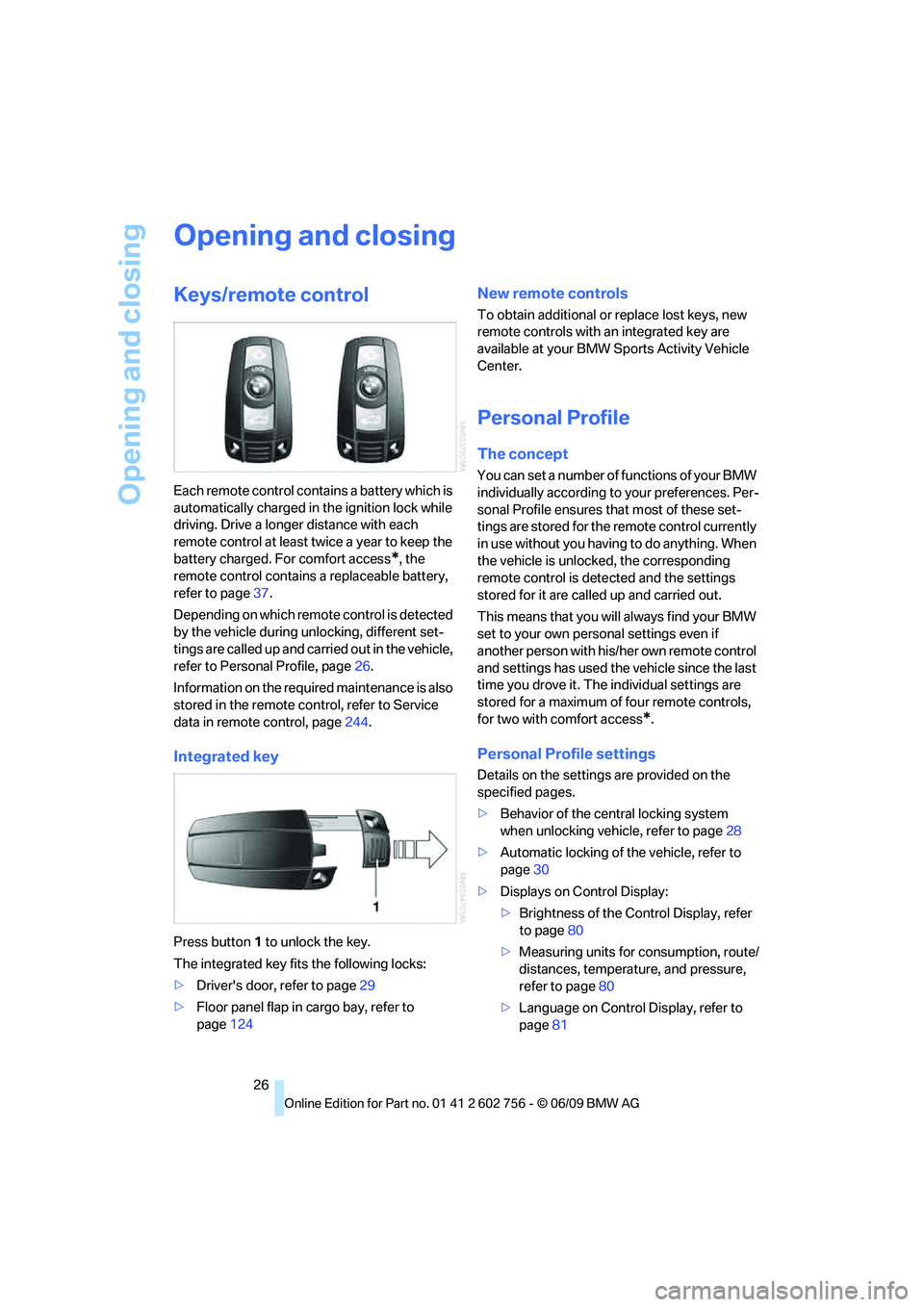 BMW X6 2010 Owners Manual Opening and closing
26
Opening and closing
Keys/remote control
Each remote control contains a battery which is
automatically charged in the ignition lock while
driving. Drive a longer distance with BMW X6 2010 Owners Manual Opening and closing
26
Opening and closing
Keys/remote control
Each remote control contains a battery which is
automatically charged in the ignition lock while
driving. Drive a longer distance with