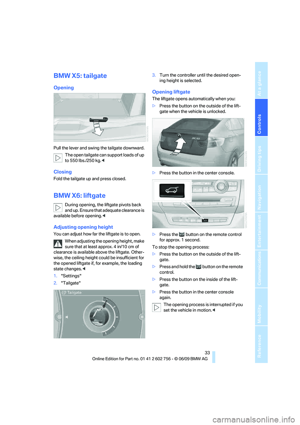 BMW X6 2010 Owners Guide Controls
 33Reference
At a glance
Driving tips
Communications
Navigation
Entertainment
Mobility
BMW X5: tailgate
Opening
Pull the lever and swing the tailgate downward.
The open tailgate can support l