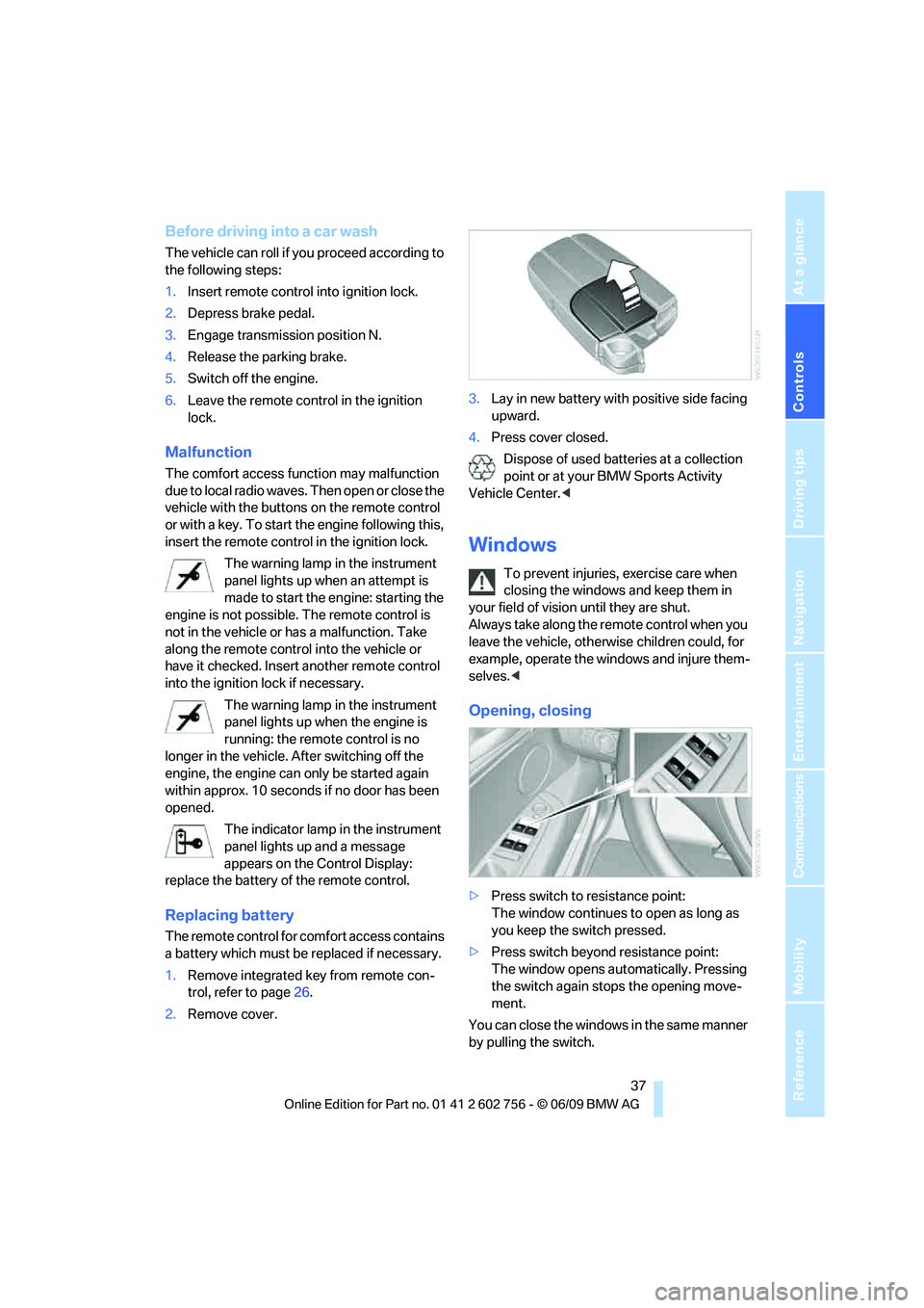 BMW X6 2010  Owners Manual Controls
 37Reference
At a glance
Driving tips
Communications
Navigation
Entertainment
Mobility
Before driving into a car wash
The vehicle can roll if you proceed according to 
the following steps:
1.