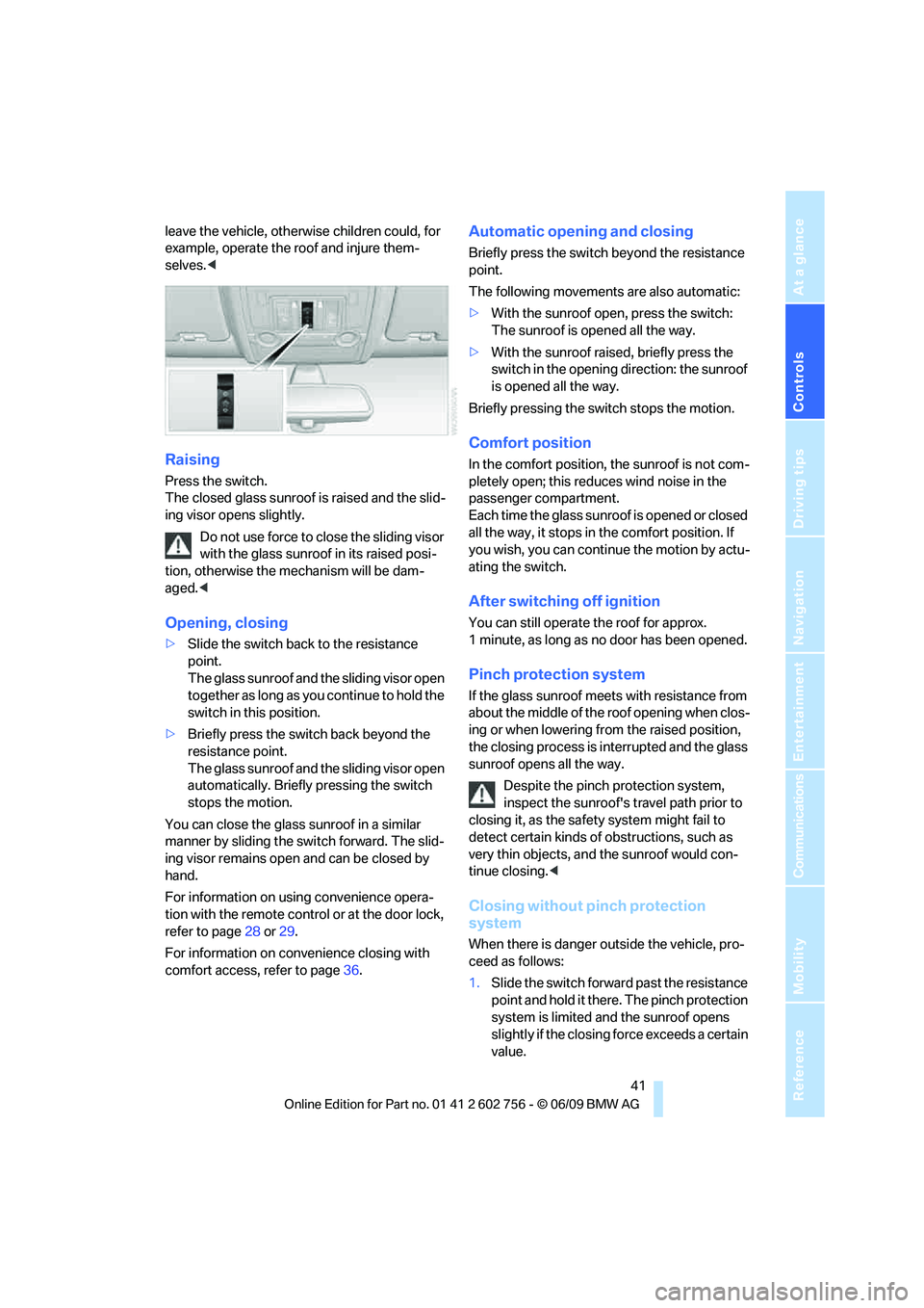 BMW X6 2010  Owners Manual Controls
 41Reference
At a glance
Driving tips
Communications
Navigation
Entertainment
Mobility
leave the vehicle, otherwise children could, for 
example, operate the roof and injure them-
selves.<
Ra