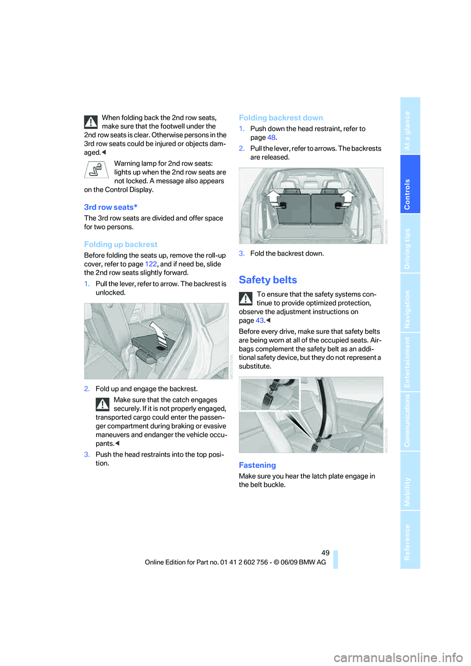 BMW X6 2010  Owners Manual Controls
 49Reference
At a glance
Driving tips
Communications
Navigation
Entertainment
Mobility
When folding back the 2nd row seats, 
make sure that the footwell under the 
2nd row seats is clear. Oth
