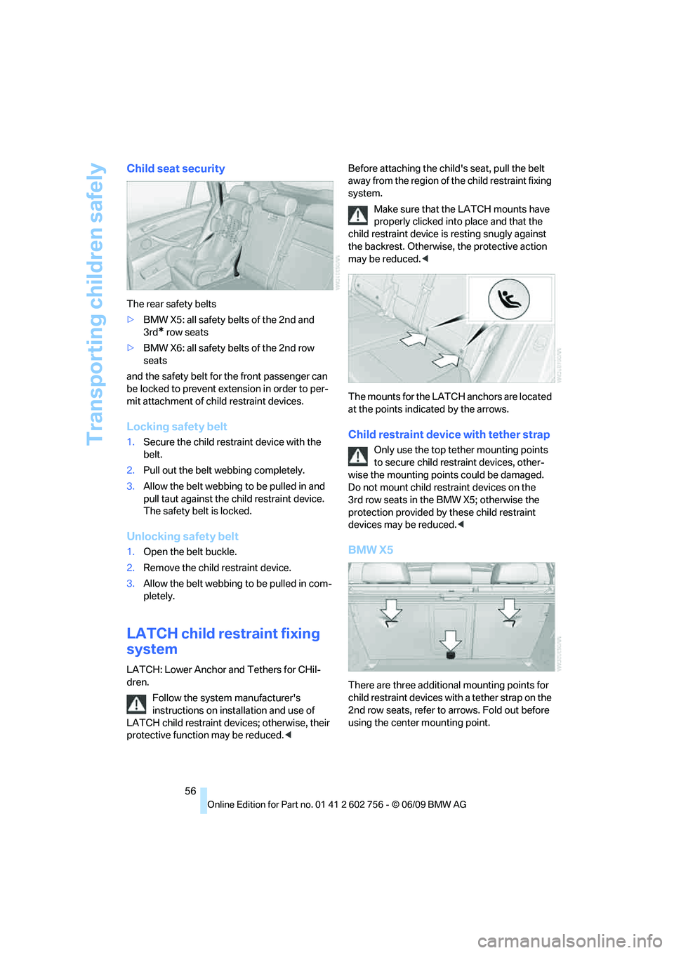 BMW X6 2010  Owners Manual Transporting children safely
56
Child seat security
The rear safety belts
>BMW X5: all safety belts of the 2nd and 
3rd
* row seats
>BMW X6: all safety belts of the 2nd row 
seats
and the safety belt 