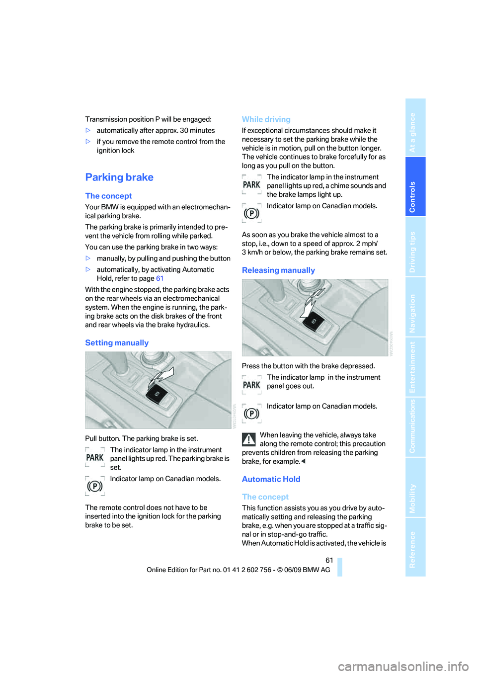 BMW X6 2010 Repair Manual Controls
61Reference
At a glance
Driving tips
Communications
Navigation
Entertainment
Mobility
Transmission position P will be engaged:
>automatically after approx. 30 minutes
>if you remove the remo BMW X6 2010 Repair Manual Controls
61Reference
At a glance
Driving tips
Communications
Navigation
Entertainment
Mobility
Transmission position P will be engaged:
>automatically after approx. 30 minutes
>if you remove the remo
