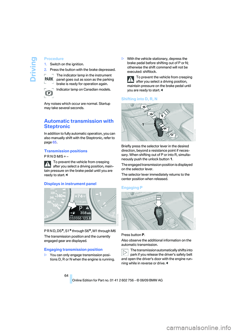 BMW X6 2010 Repair Manual Driving
64
Procedure
1.Switch on the ignition.
2.Press the button with the brake depressed.
The indicator lamp in the instrument
panel goes out as soon as the parking
brake is ready for operation ag BMW X6 2010 Repair Manual Driving
64
Procedure
1.Switch on the ignition.
2.Press the button with the brake depressed.
The indicator lamp in the instrument
panel goes out as soon as the parking
brake is ready for operation ag