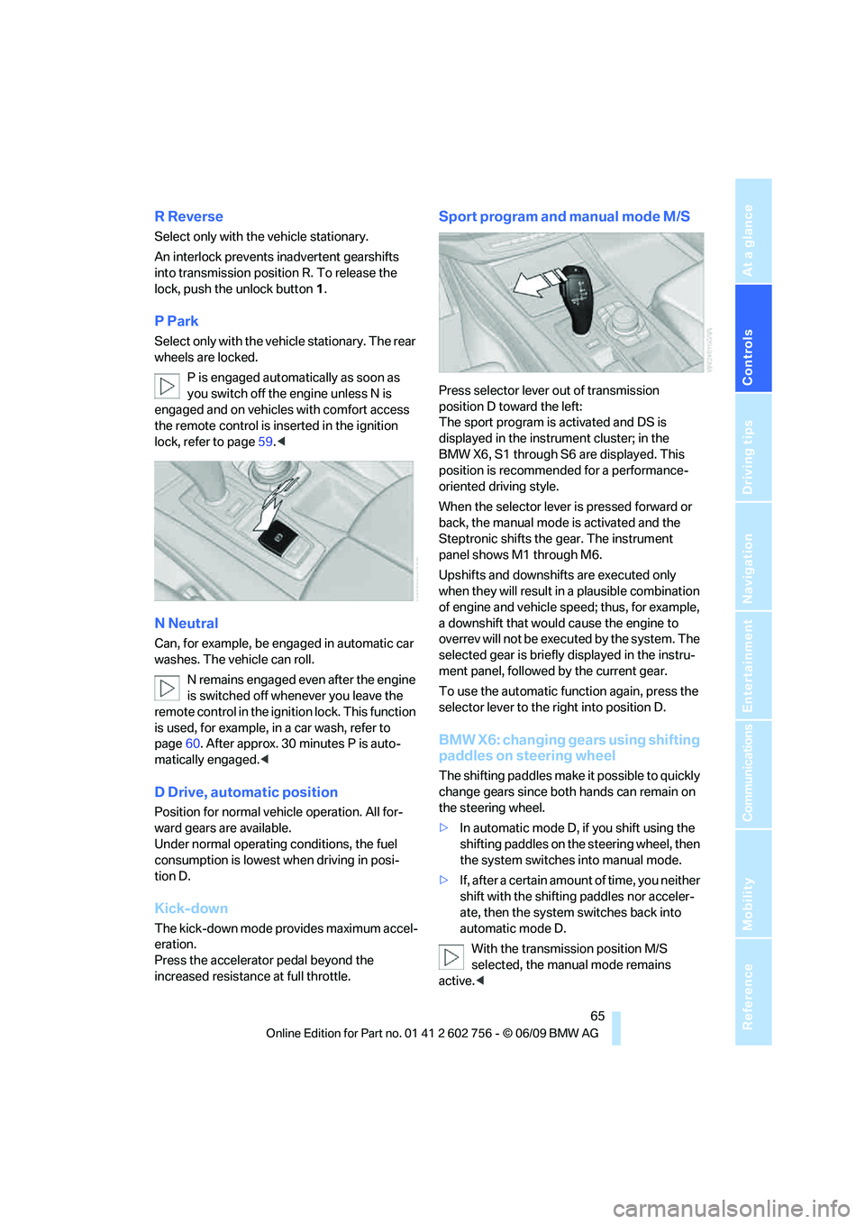 BMW X6 2010 Repair Manual Controls
65Reference
At a glance
Driving tips
Communications
Navigation
Entertainment
Mobility
R Reverse
Select only with the vehicle stationary.
An interlock prevents inadvertent gearshifts
into tr BMW X6 2010 Repair Manual Controls
65Reference
At a glance
Driving tips
Communications
Navigation
Entertainment
Mobility
R Reverse
Select only with the vehicle stationary.
An interlock prevents inadvertent gearshifts
into tr