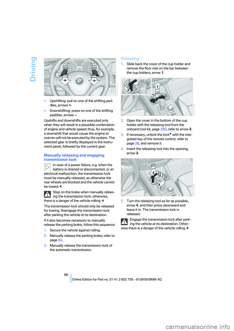 BMW X6 2010 Repair Manual Driving
66 >Upshifting: pull on one of the shifting pad-
dles, arrows +.
>Downshifting: press on one of the shifting
paddles, arrows –.
Upshifts and downshifts are executed only
when they will res BMW X6 2010 Repair Manual Driving
66 >Upshifting: pull on one of the shifting pad-
dles, arrows +.
>Downshifting: press on one of the shifting
paddles, arrows –.
Upshifts and downshifts are executed only
when they will res