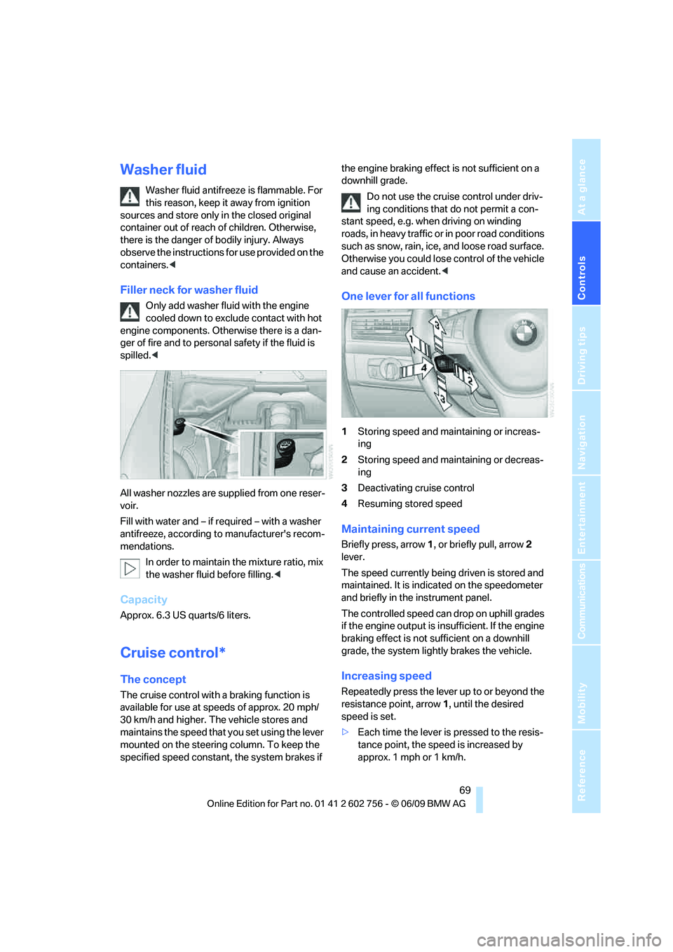 BMW X6 2010 Manual PDF Controls
69Reference
At a glance
Driving tips
Communications
Navigation
Entertainment
Mobility
Washer fluid
Washer fluid antifreeze is flammable. For
this reason, keep it away from ignition
sources BMW X6 2010 Manual PDF Controls
69Reference
At a glance
Driving tips
Communications
Navigation
Entertainment
Mobility
Washer fluid
Washer fluid antifreeze is flammable. For
this reason, keep it away from ignition
sources
