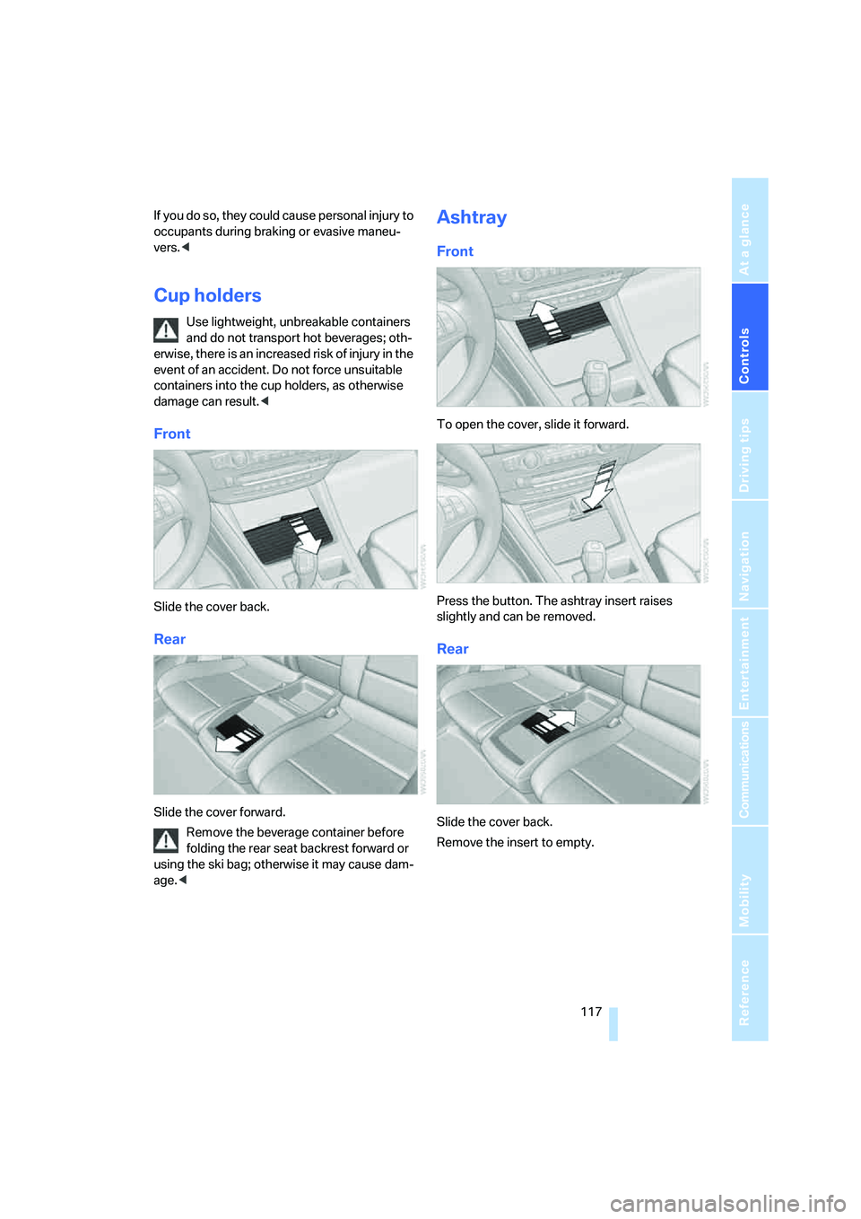 BMW X6 XDRIVE35I 2008 Owners Manual Controls
 117Reference
At a glance
Driving tips
Communications
Navigation
Entertainment
Mobility
If you do so, they could cause personal injury to 
occupants during braking or evasive maneu-
vers.<
Cu