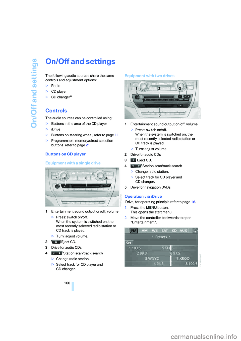 BMW X6 XDRIVE35I 2008 Owners Manual On/Off and settings
160
On/Off and settings
The following audio sources share the same
controls and adjustment options:
>Radio
>CD player
>CD changer
*
Controls
The audio sources can be controlled us BMW X6 XDRIVE35I 2008 Owners Manual On/Off and settings
160
On/Off and settings
The following audio sources share the same
controls and adjustment options:
>Radio
>CD player
>CD changer
*
Controls
The audio sources can be controlled us