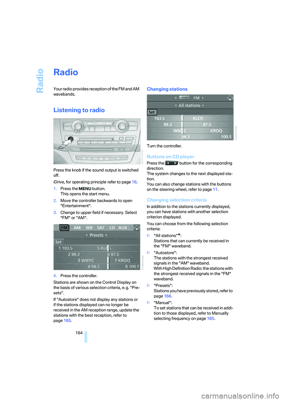 BMW X6 XDRIVE35I 2008 Owners Manual Radio
164
Radio
Your radio provides reception of the FM and AM
wavebands.
Listening to radio
Press the knob if the sound output is switched
off.
iDrive, for operating principle refer to page16.
1.Pr BMW X6 XDRIVE35I 2008 Owners Manual Radio
164
Radio
Your radio provides reception of the FM and AM
wavebands.
Listening to radio
Press the knob if the sound output is switched
off.
iDrive, for operating principle refer to page16.
1.Pr