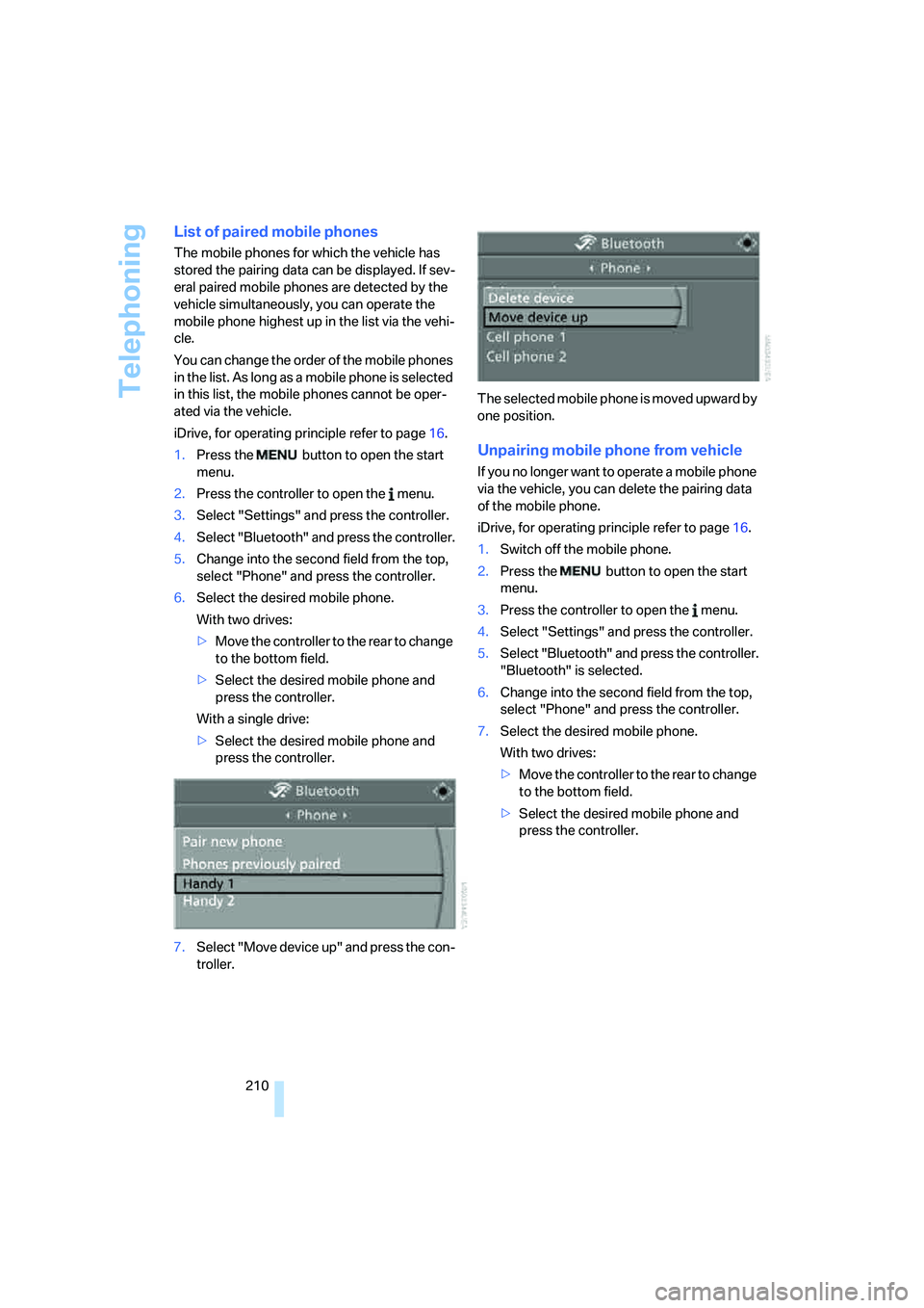 BMW X6 XDRIVE35I 2008 Owners Manual Telephoning
210
List of paired mobile phones
The mobile phones for which the vehicle has
stored the pairing data can be displayed. If sev-
eral paired mobile phones are detected by the
vehicle simul BMW X6 XDRIVE35I 2008 Owners Manual Telephoning
210
List of paired mobile phones
The mobile phones for which the vehicle has
stored the pairing data can be displayed. If sev-
eral paired mobile phones are detected by the
vehicle simul