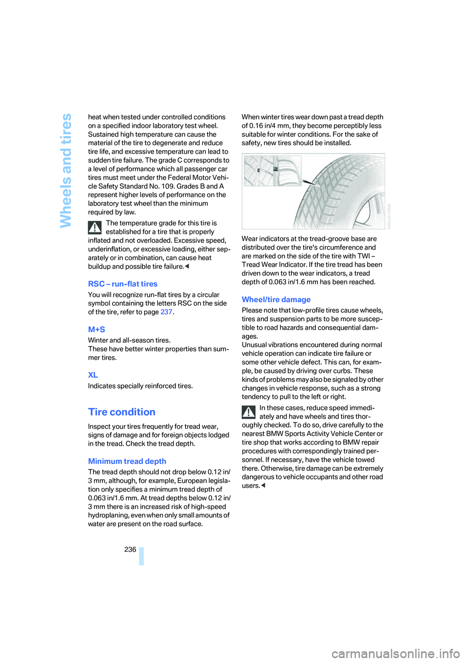 BMW X6 XDRIVE35I 2008  Owners Manual Wheels and tires
236 heat when tested under controlled conditions 
on a specified indoor laboratory test wheel. 
Sustained high temperature can cause the 
material of the tire to degenerate and reduce