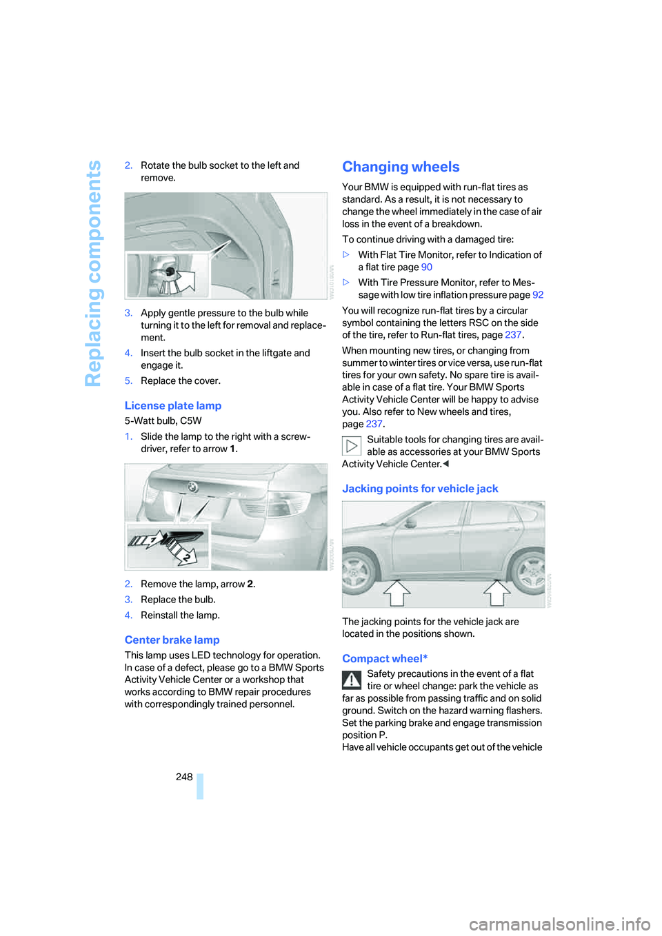 BMW X6 XDRIVE35I 2008 Owners Manual Replacing components
248 2.Rotate the bulb socket to the left and
remove.
3.Apply gentle pressure to the bulb while
turning it to the left for removal and replace-
ment.
4.Insert the bulb socket in BMW X6 XDRIVE35I 2008 Owners Manual Replacing components
248 2.Rotate the bulb socket to the left and
remove.
3.Apply gentle pressure to the bulb while
turning it to the left for removal and replace-
ment.
4.Insert the bulb socket in