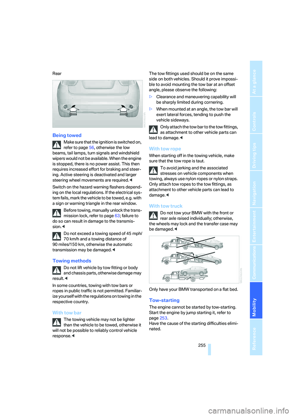 BMW X6 XDRIVE35I 2008 Owners Guide Mobility
 255Reference
At a glance
Controls
Driving tips
Communications
Navigation
Entertainment
Rear
Being towed
Make sure that the ignition is switched on, 
refer to page56, otherwise the low 
beams