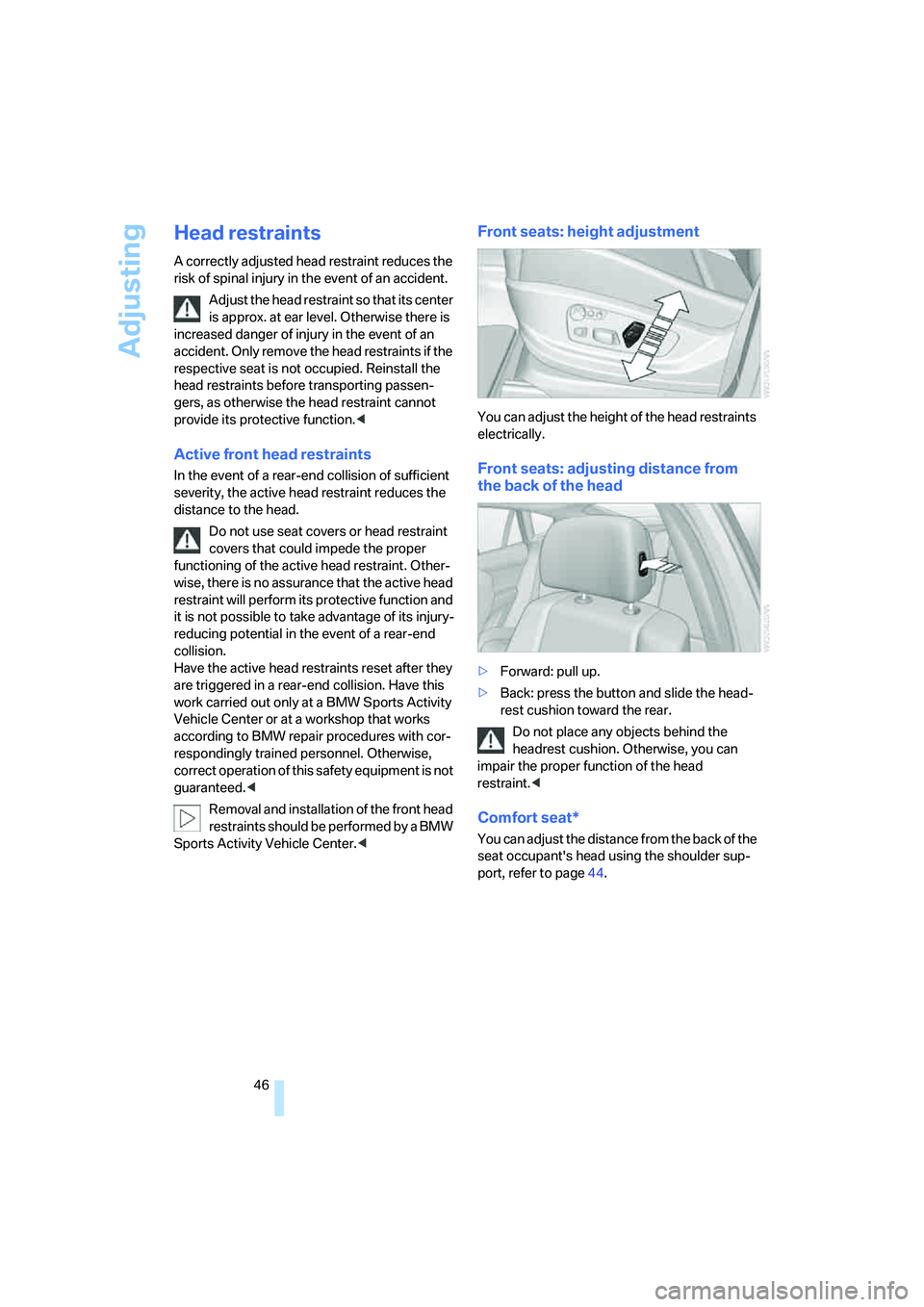 BMW X6 XDRIVE35I 2008 Service Manual Adjusting
46
Head restraints
A correctly adjusted head restraint reduces the
risk of spinal injury in the event of an accident.
Adjust the head restraint so that its center
is approx. at ear level. BMW X6 XDRIVE35I 2008 Service Manual Adjusting
46
Head restraints
A correctly adjusted head restraint reduces the
risk of spinal injury in the event of an accident.
Adjust the head restraint so that its center
is approx. at ear level.