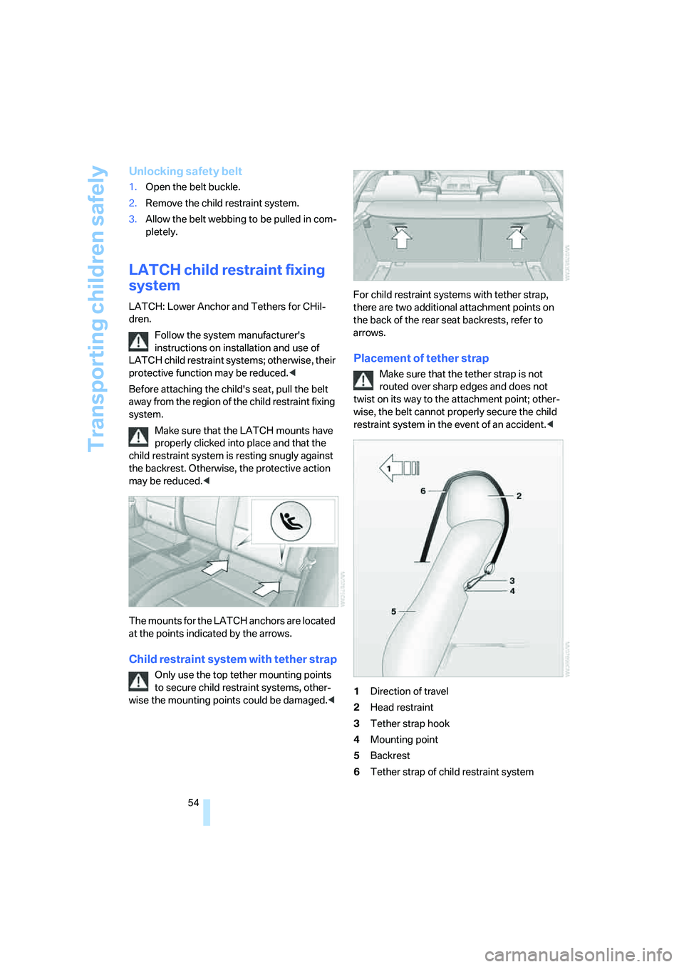 BMW X6 XDRIVE35I 2008 Workshop Manual Transporting children safely
54
Unlocking safety belt
1.Open the belt buckle.
2.Remove the child restraint system.
3.Allow the belt webbing to be pulled in com-
pletely.
LATCH child restraint fixing
BMW X6 XDRIVE35I 2008 Workshop Manual Transporting children safely
54
Unlocking safety belt
1.Open the belt buckle.
2.Remove the child restraint system.
3.Allow the belt webbing to be pulled in com-
pletely.
LATCH child restraint fixing