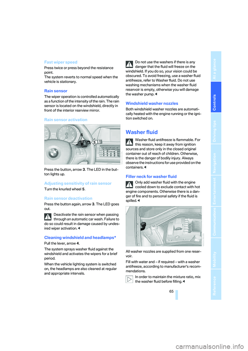 BMW X6 XDRIVE35I 2008  Owners Manual Controls
 65Reference
At a glance
Driving tips
Communications
Navigation
Entertainment
Mobility
Fast wiper speed
Press twice or press beyond the resistance 
point. 
The system reverts to normal speed 
